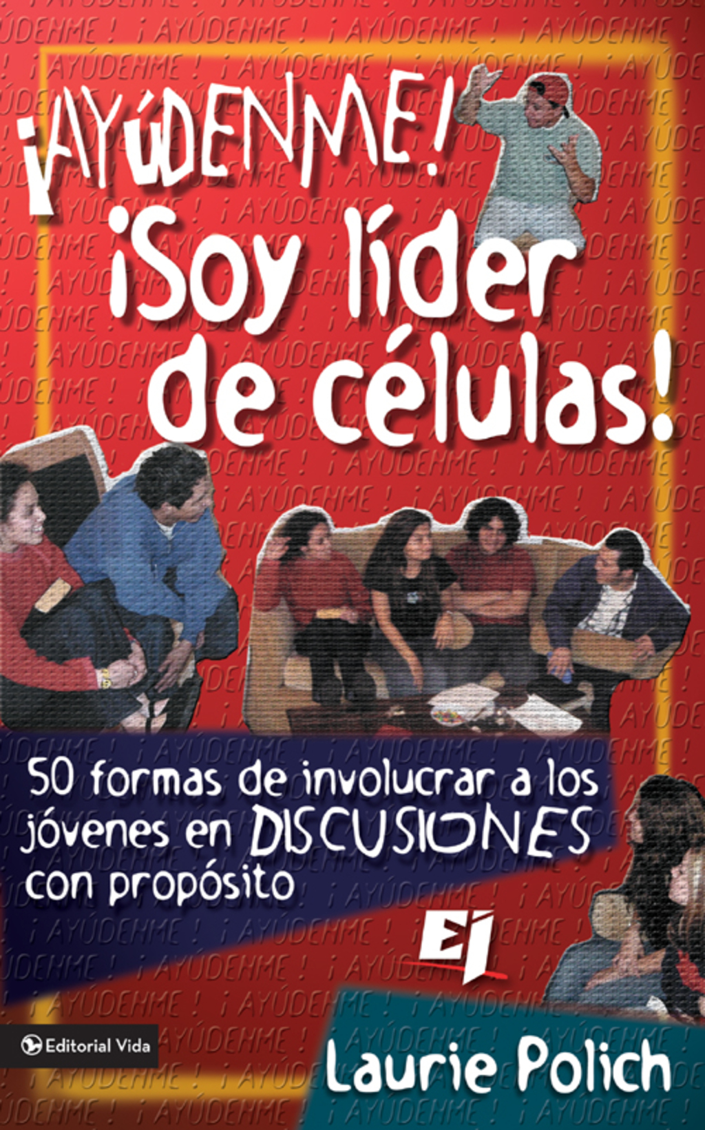 Â¡AyÃºdenme! Â¡Soy lÃ­der de cÃ©lulas! 50 formas de involucrar a los jÃ³venes en discusiones con propÃ³sitos - (PDF/EPUB Version)