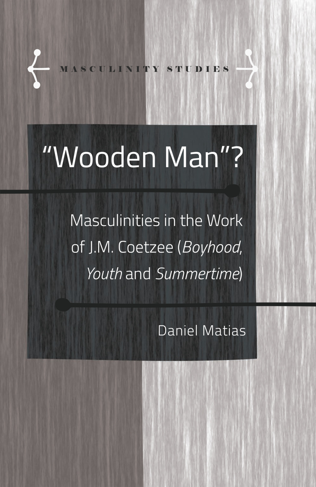Â«Wooden ManÂ»? Masculinities in the Work of J.M. Coetzee (Â«BoyhoodÂ», Â«YouthÂ» and Â«SummertimeÂ») 1st Edition â€“ PDF/EPUB Version Downloadable
