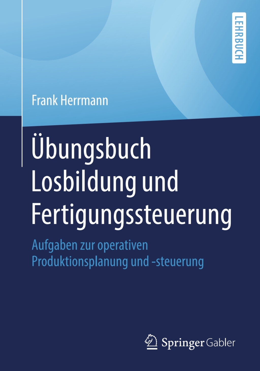 Ãœbungsbuch Losbildung und Fertigungssteuerung Aufgaben zur operativen Produktionsplanung und -steuerung - (PDF/EPUB Version)