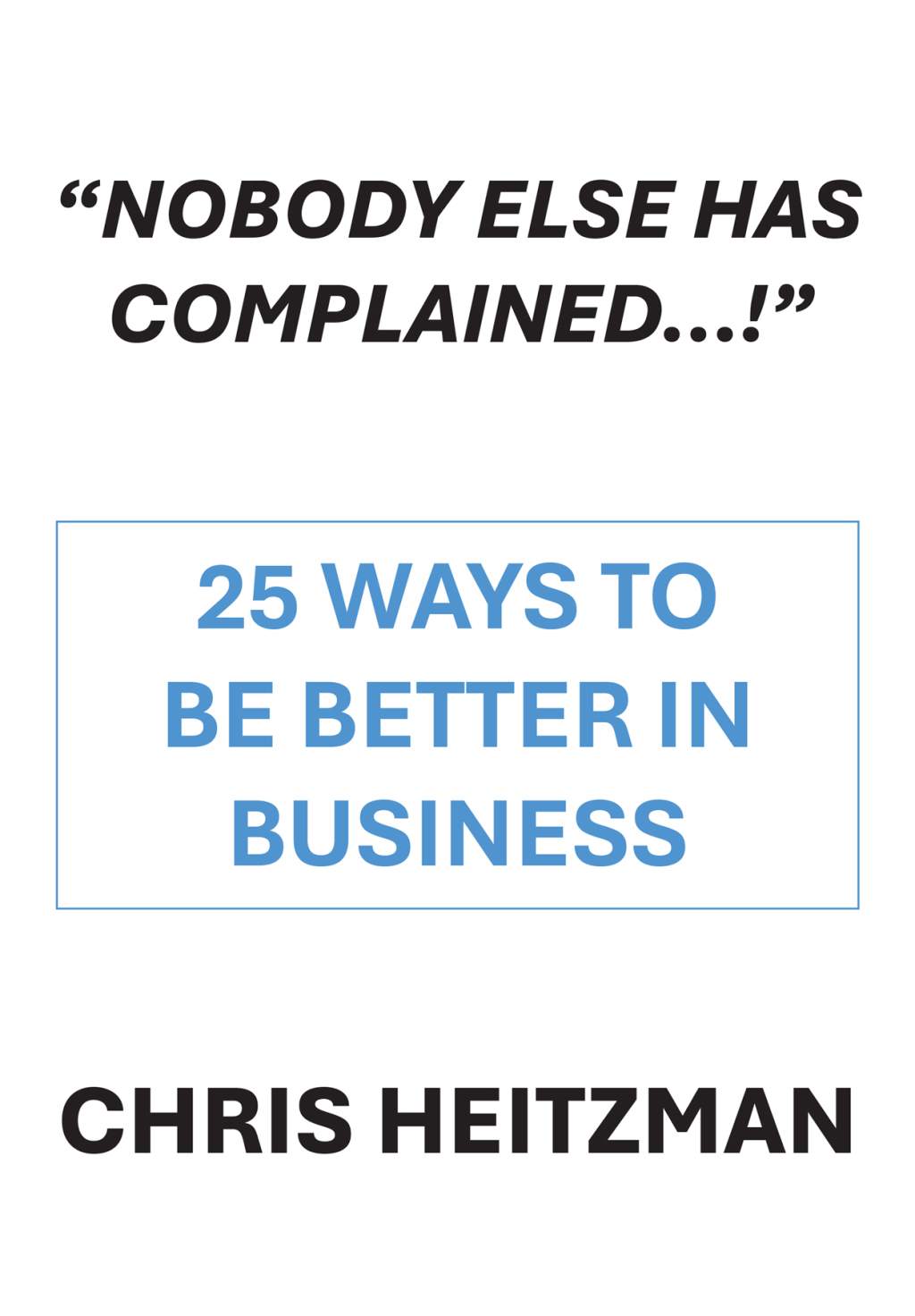 â€œNobody Else Has Complained,â€ Or Are You Just Not Listening? 25 Ways To Be Better In Business - (PDF/EPUB Version)