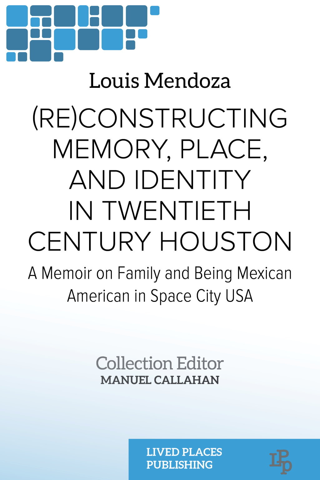 (Re)constructing Memory, Place, and Identity in Twentieth Century Houston A Memoir on Family and Being Mexican American in Space City USA 1st Edition - (PDF/EPUB Version)