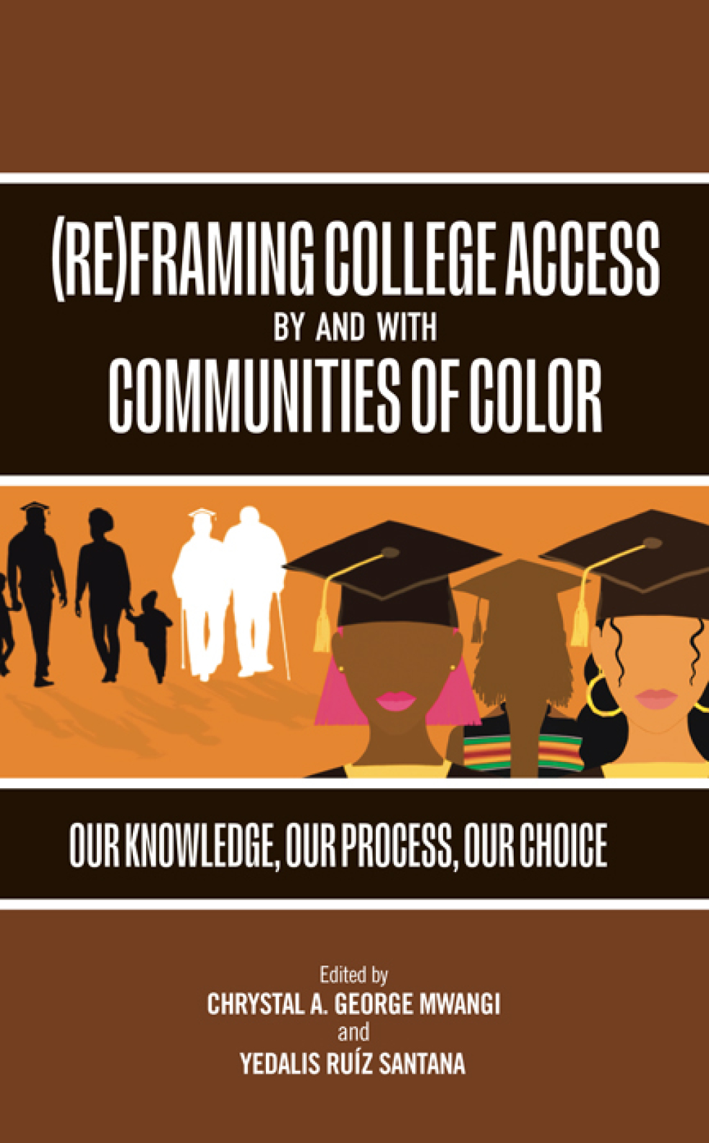 (Re)Framing College Access by and with Communities of Color Our Knowledge, Our Process, Our Choice  â€“ PDF/EPUB Version Downloadable