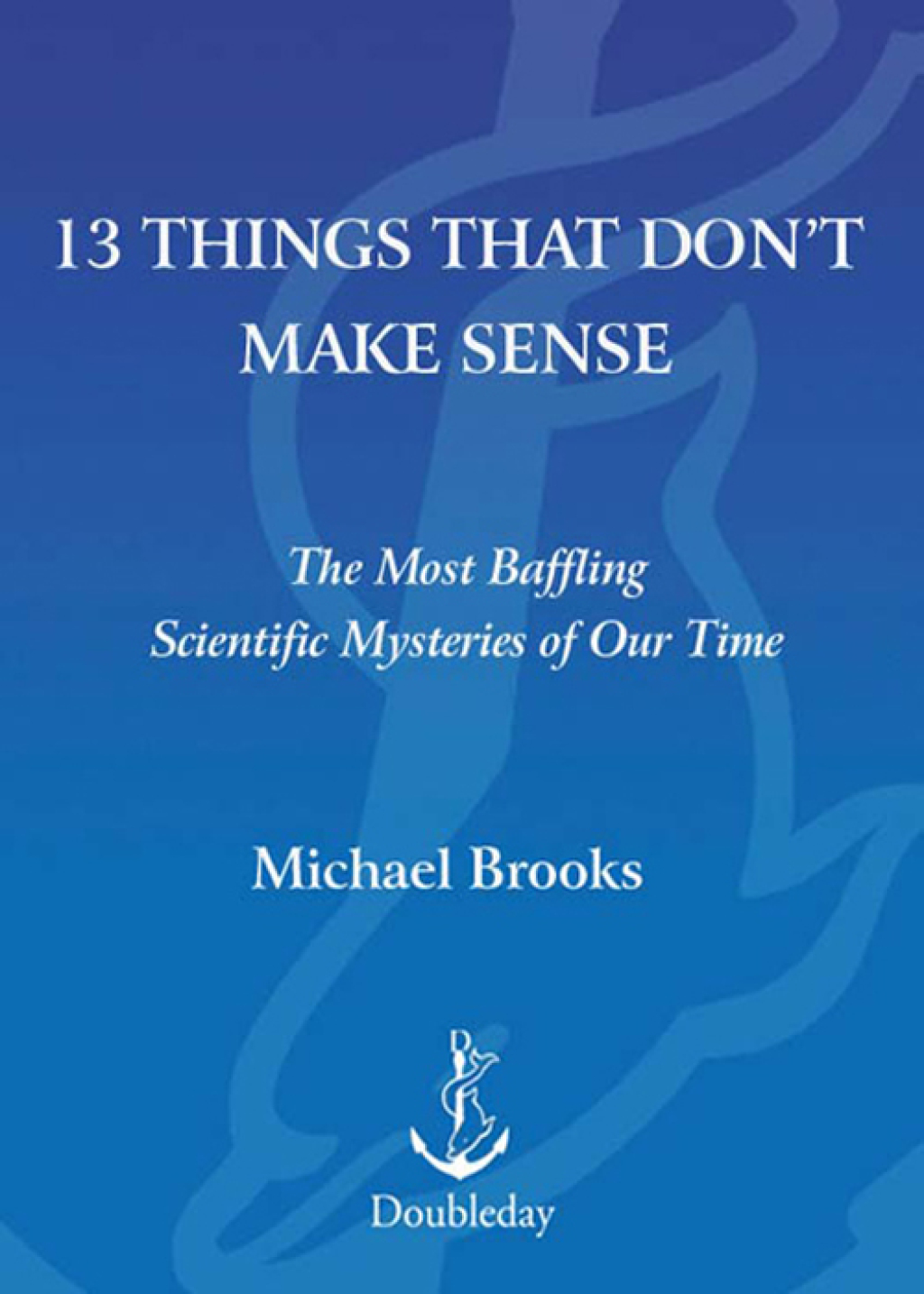 13 Things That Don't Make Sense The Most Baffling Scientific Mysteries of Our Time - (PDF/EPUB Version)