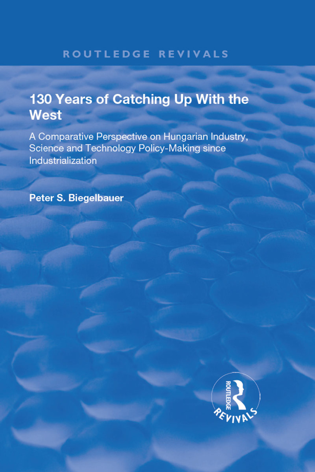 130 Years of Catching Up with the West A Comparative Perspective on Hungarian Science and Technology Policy-making Since Industrialization 1st Edition â€“ PDF/EPUB Version Downloadable