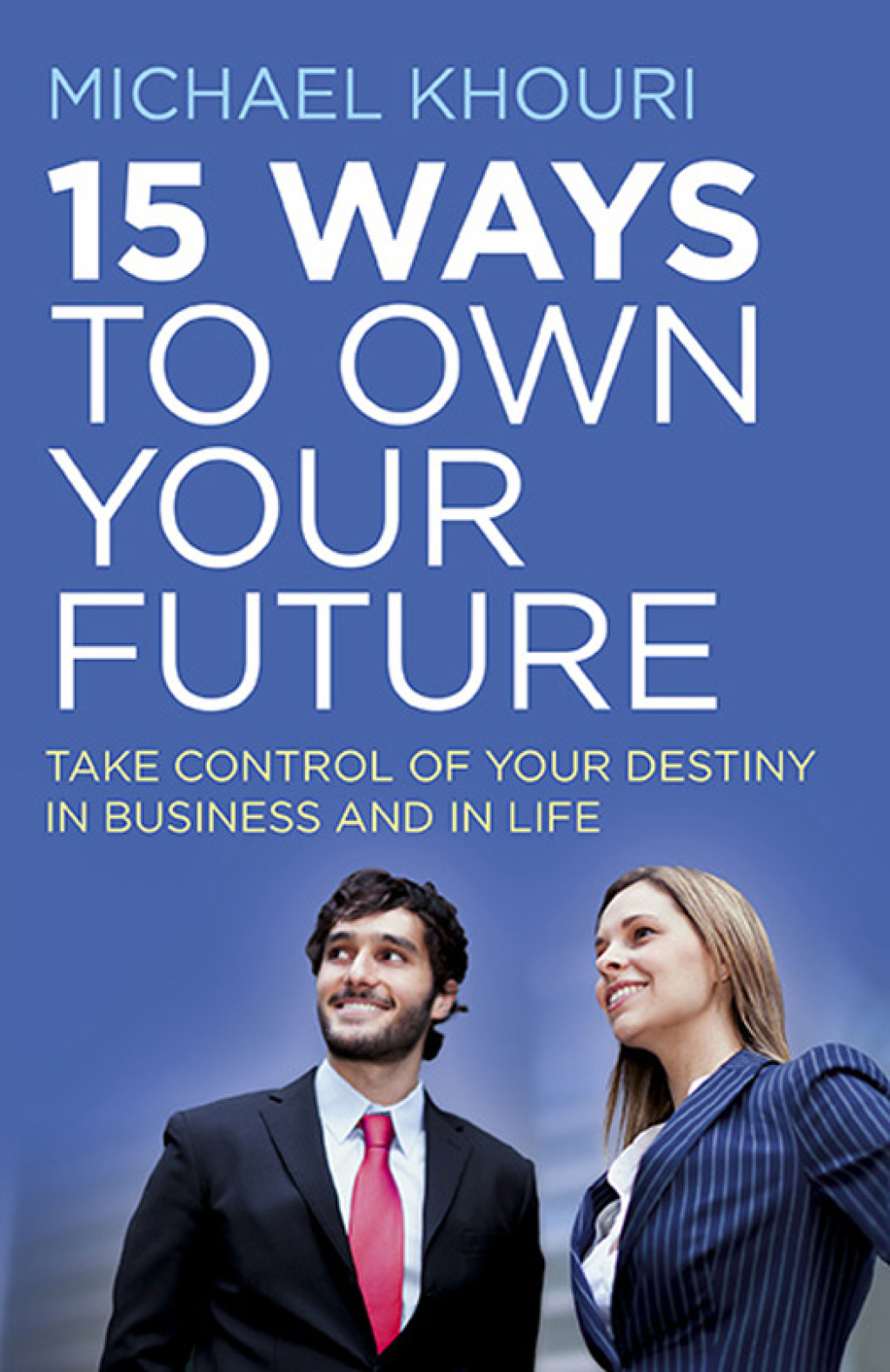 15 Ways to Own Your Future Take Control of Your Destiny in Business & in Life - (PDF/EPUB Version)