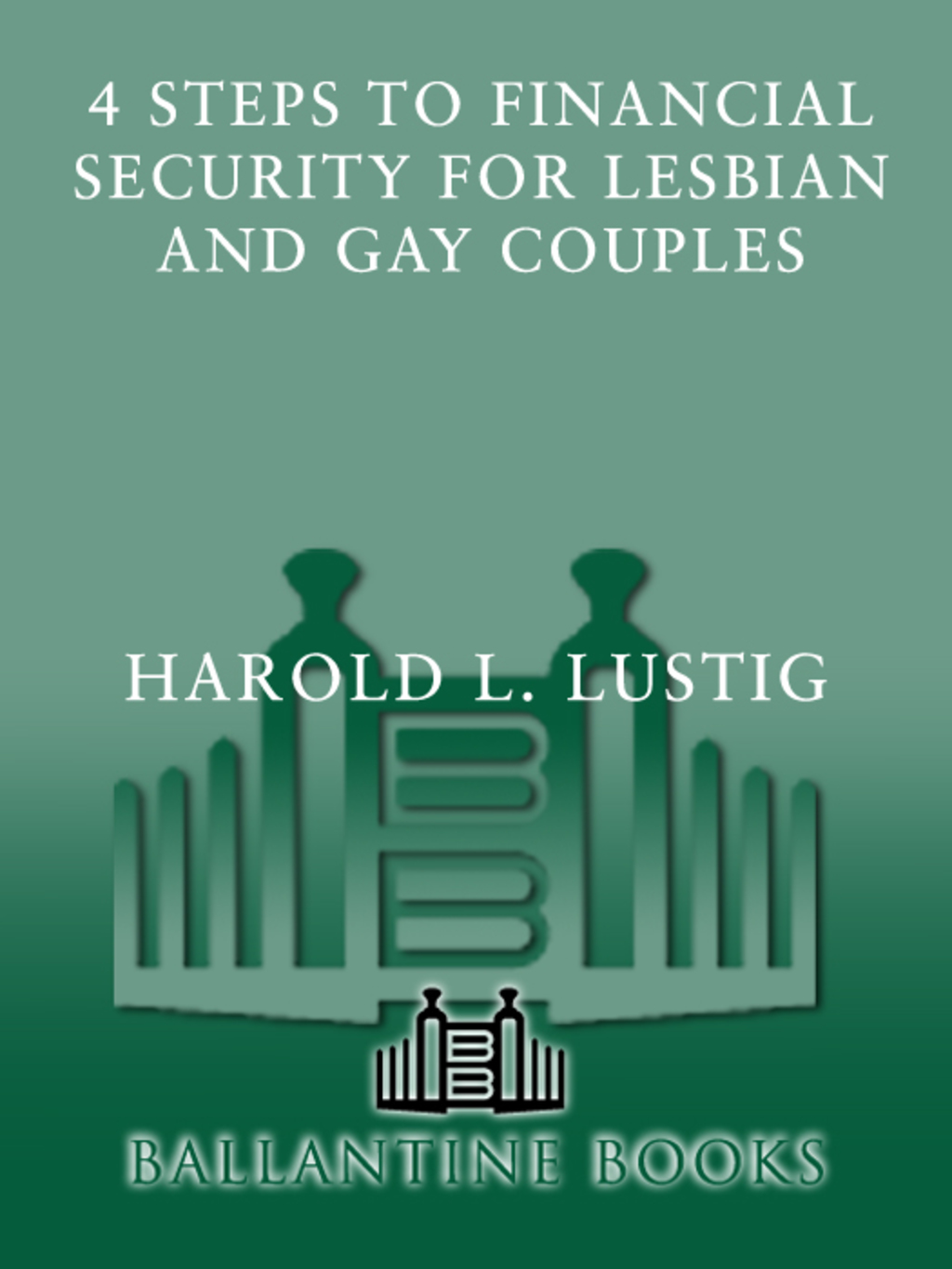 4 Steps to Financial Security for Lesbian and Gay Couples Expert Advice for Reducing Your Tax Burden, Increasing Your Wealth, and Protecting Each Other - (PDF/EPUB Version)