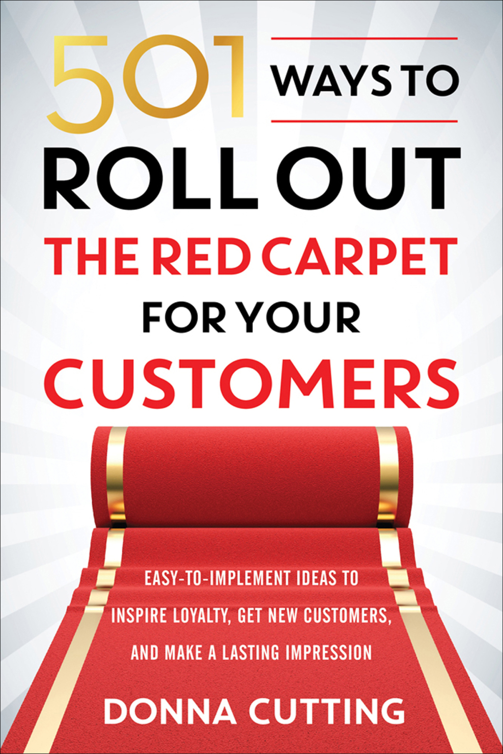 501 Ways to Roll Out the Red Carpet for Your Customers Easy-to-Implement Ideas to Inspire Loyalty, Get New Customers, and Make a Lasting Impression - (PDF/EPUB Version)