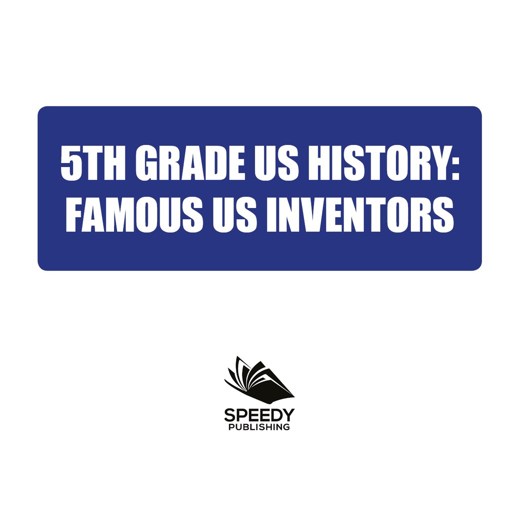 5th Grade Us History: Famous US Inventors Fifth Grade Books Inventors for Kids - (PDF/EPUB Version)