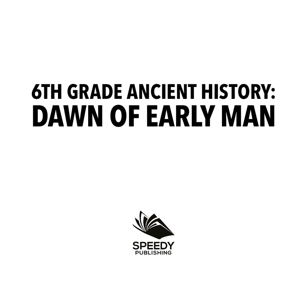6th Grade Ancient History: Dawn of Early Man Prehistoric Man Encyclopedia Sixth Grade Books - (PDF/EPUB Version)