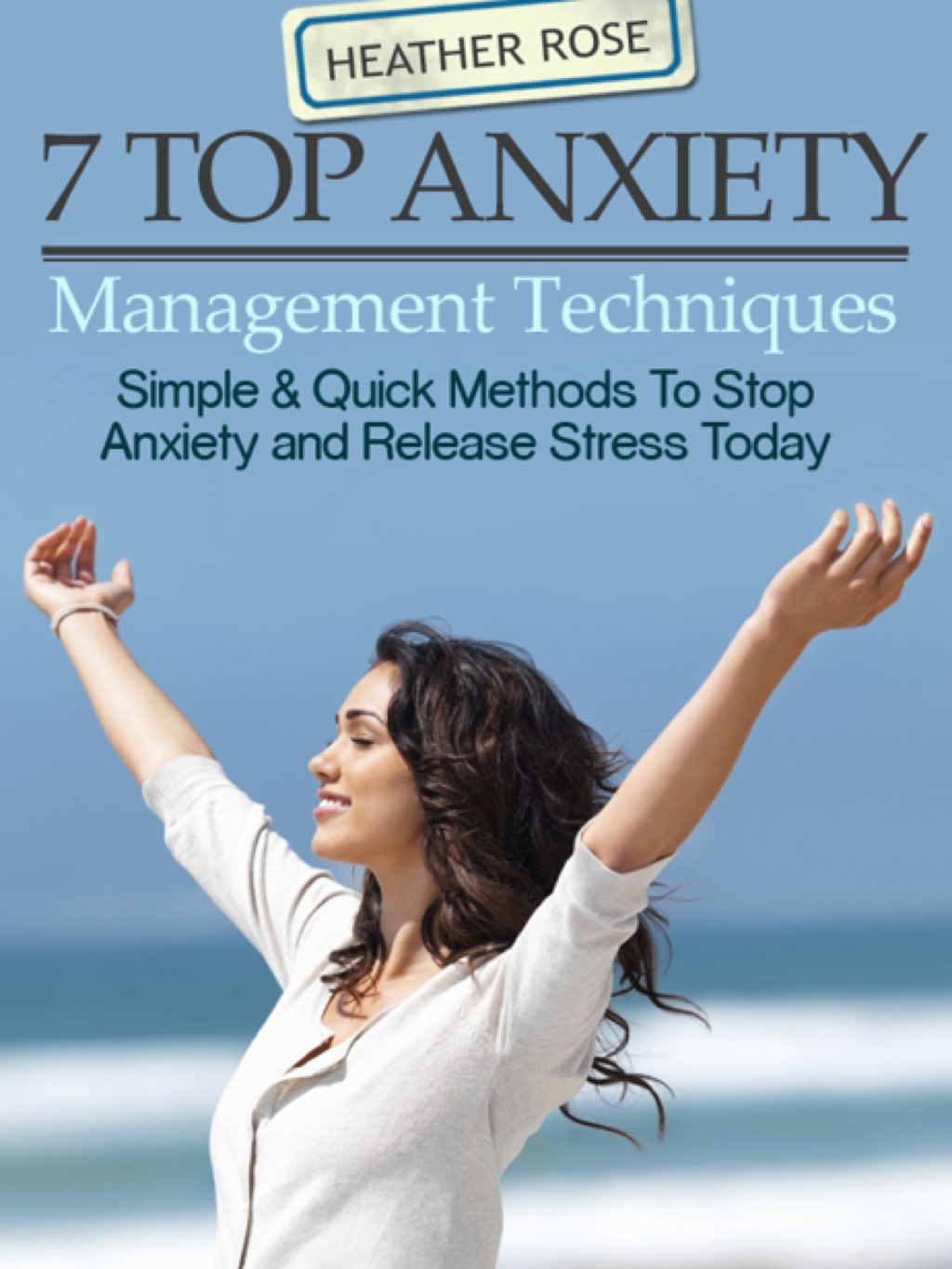 7 Top Anxiety Management Techniques : How You Can Stop Anxiety And Release Stress Today - (PDF/EPUB Version)