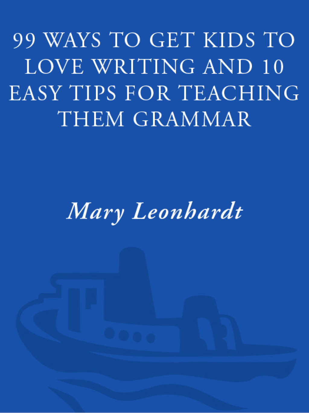 99 Ways to Get Kids to Love Writing And 10 Easy Tips for Teaching Them Grammar - (PDF/EPUB Version)