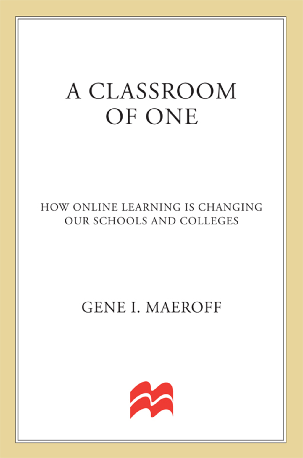 A Classroom of One How Online Learning Is Changing our Schools and Colleges - (PDF/EPUB Version)