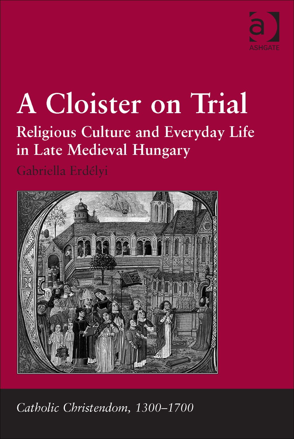 A Cloister on Trial: Religious Culture and Everyday Life in Late Medieval Hungary â€“ PDF/EPUB Version Downloadable