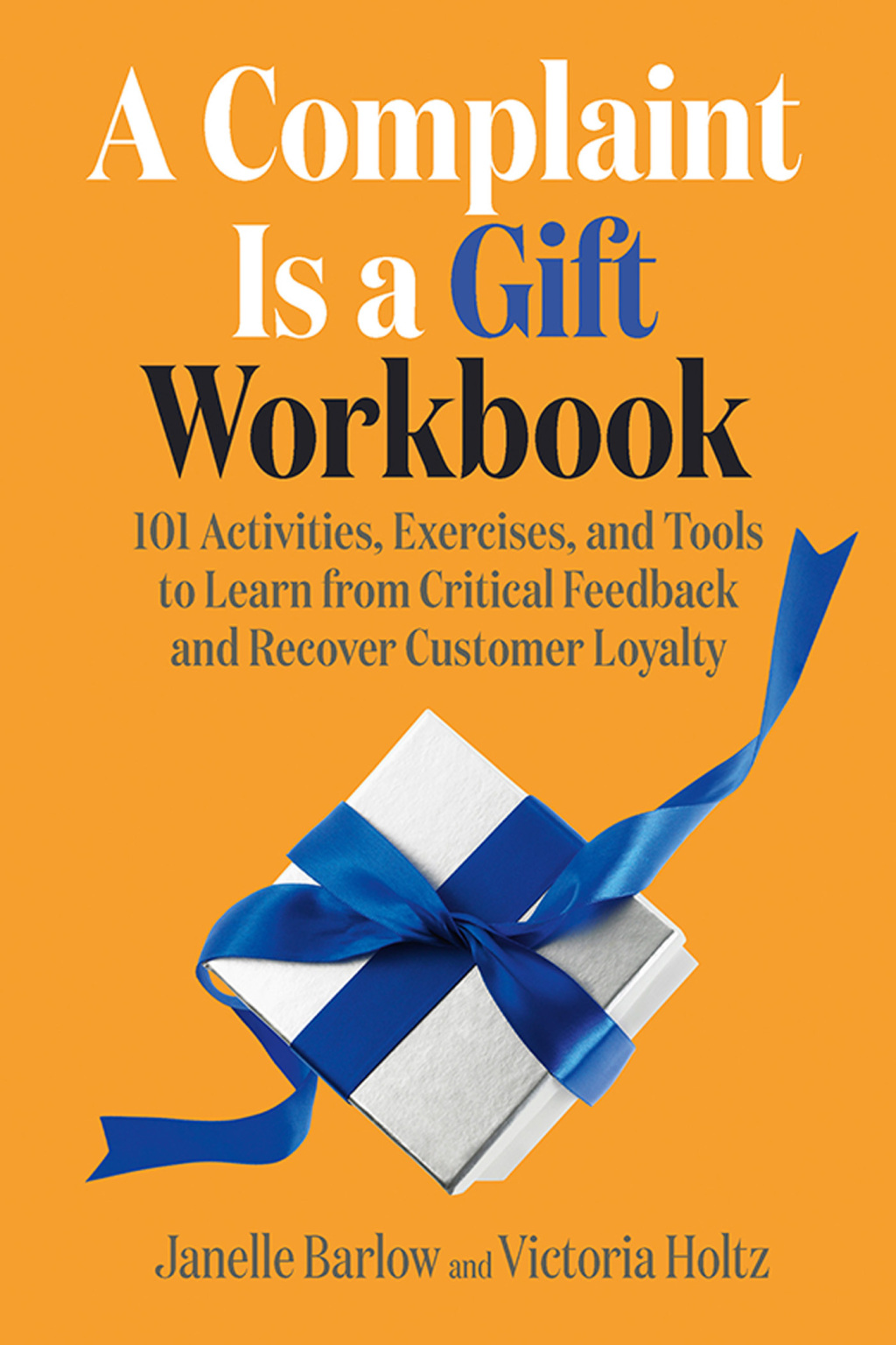 A Complaint Is a Gift Workbook 101 Activities, Exercises, and Tools to Learn from Critical Feedback and Recover Customer Loyalty 1st Edition - (PDF/EPUB Version)