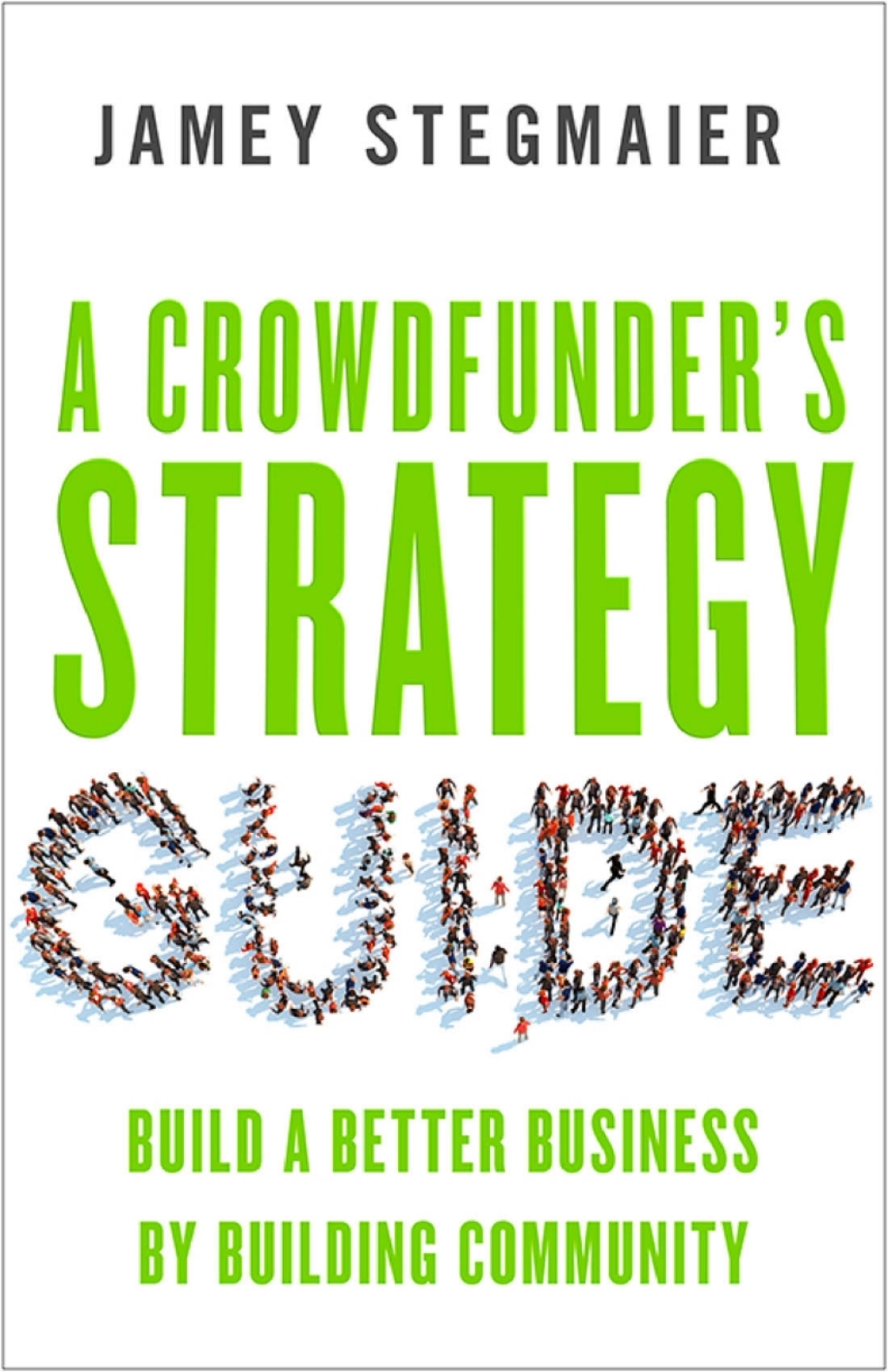 A Crowdfunders Strategy Guide: Build a Better Business by Building Community 1st Edition - (PDF/EPUB Version)