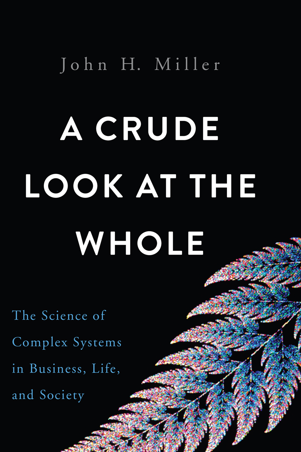 A Crude Look at the Whole The Science of Complex Systems in Business, Life, and Society 1st Edition - (PDF/EPUB Version)