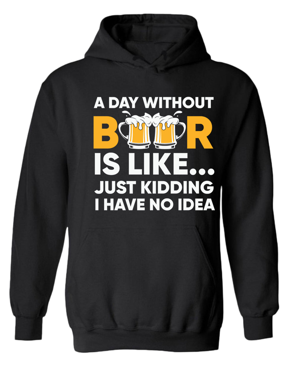A day without beer is like, just kidding i have no idea hoodie, sarcastic beer hoodies