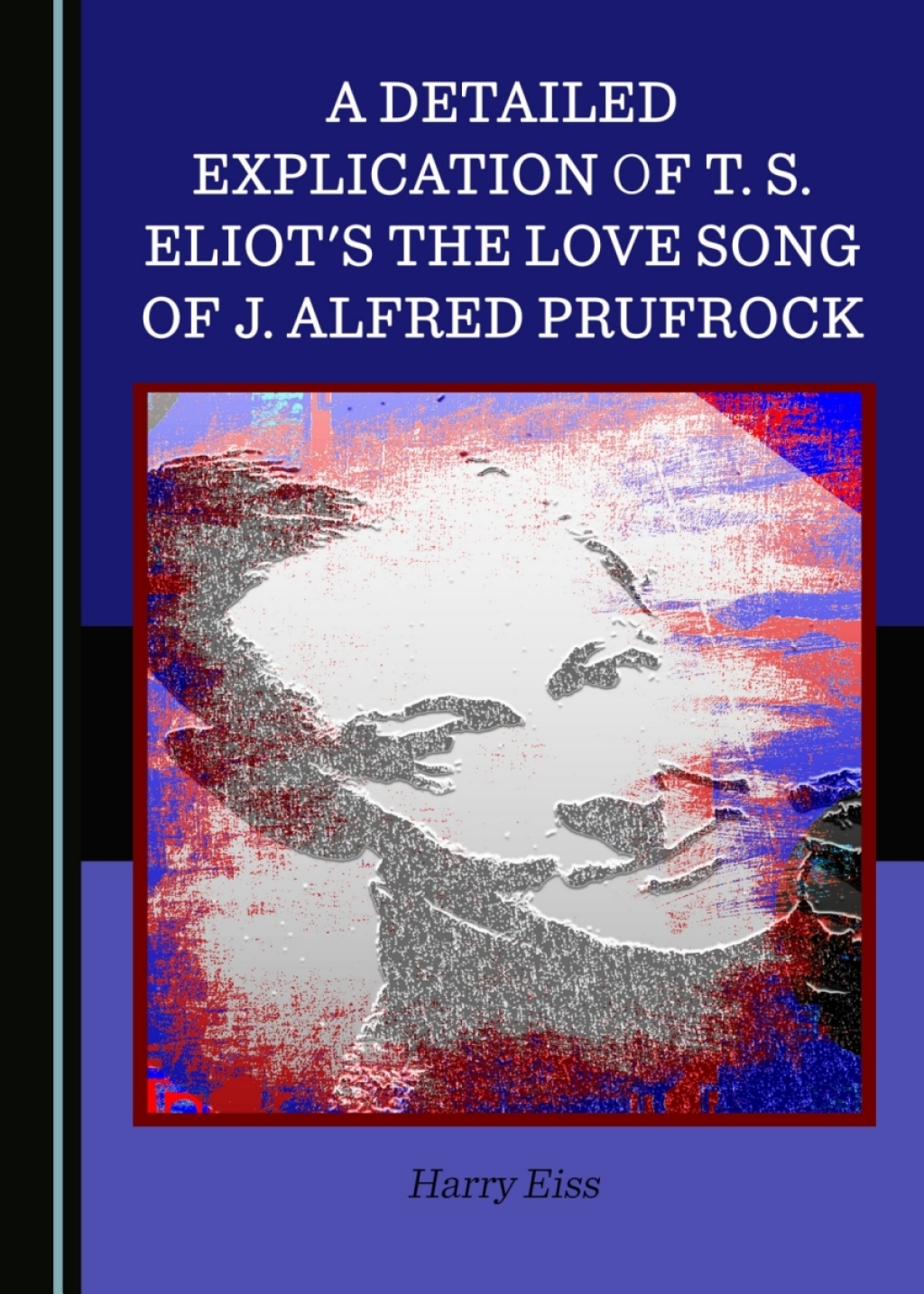 A Detailed Explication of T. S. Eliot's The Love Song of J. Alfred Prufrock 1st Edition â€“ PDF/EPUB Version Downloadable