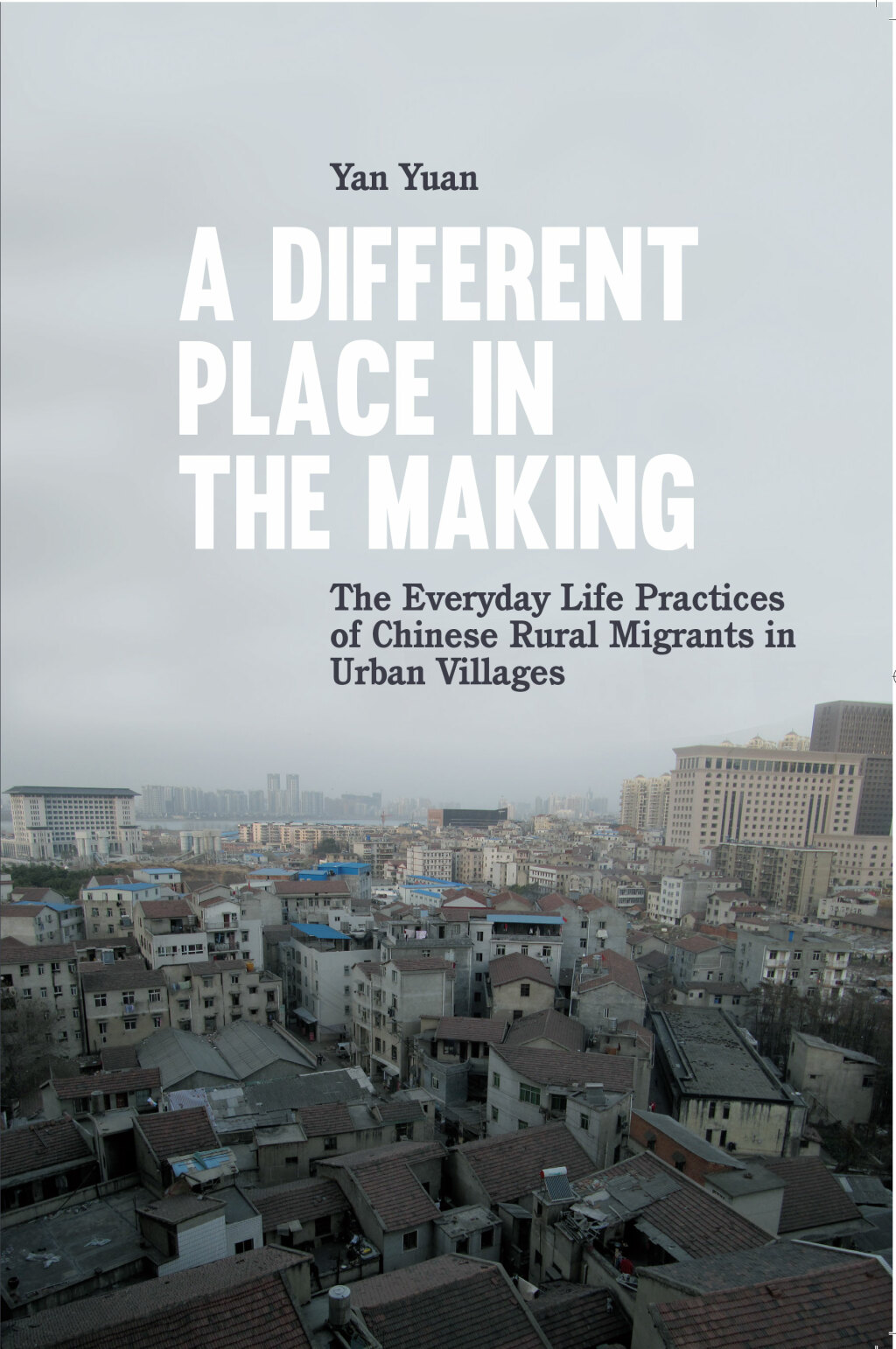 A Different Place in the Making The Everyday Life Practices of Chinese Rural Migrants in Urban Villages 1st Edition â€“ PDF/EPUB Version Downloadable