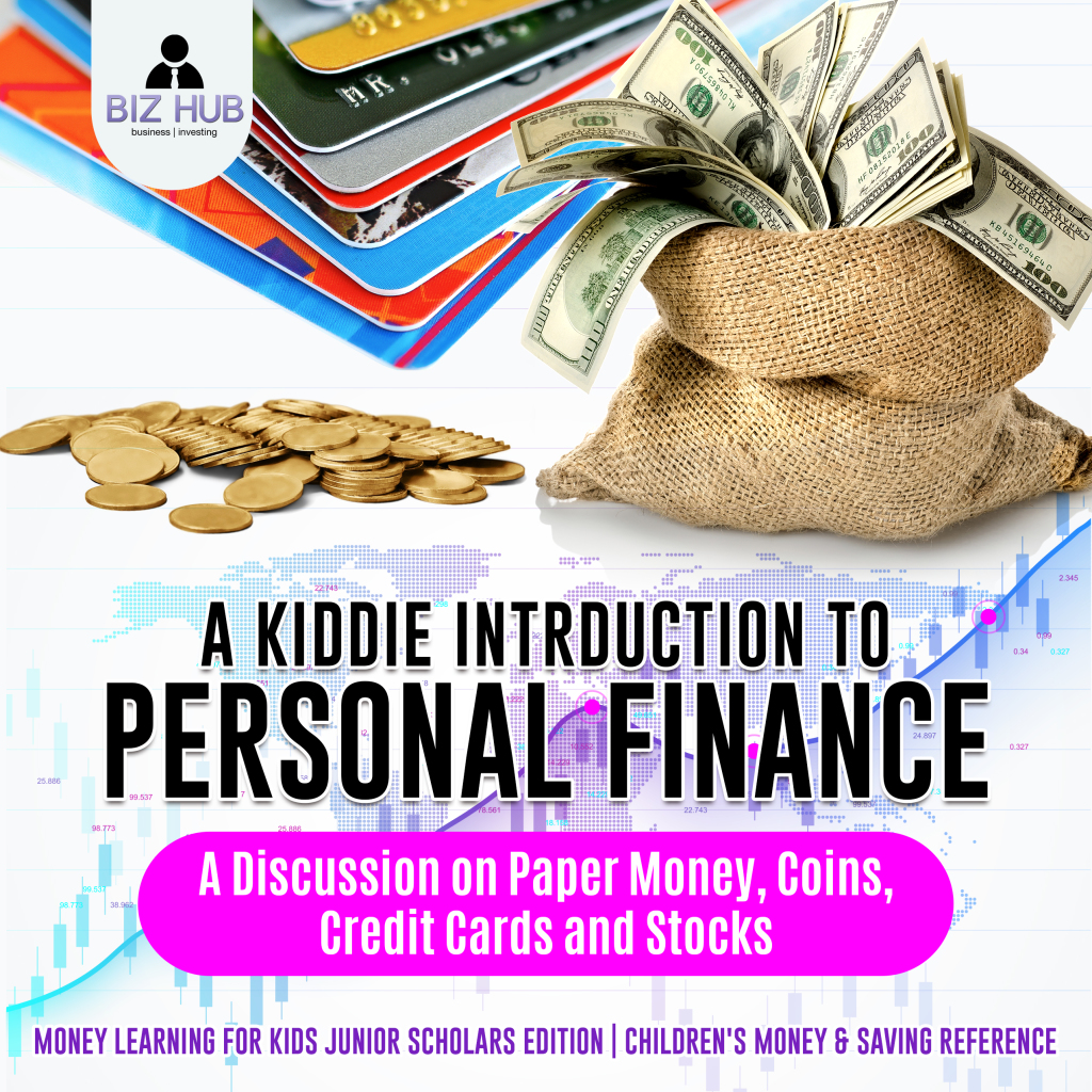 A Kiddie Introduction to Personal Finance : A Discussion on Paper Money, Coins, Credit Cards and Stocks | Money Learning for Kids Junior Scholars Edition | Children's Money & Saving Reference - (PDF/EPUB Version)