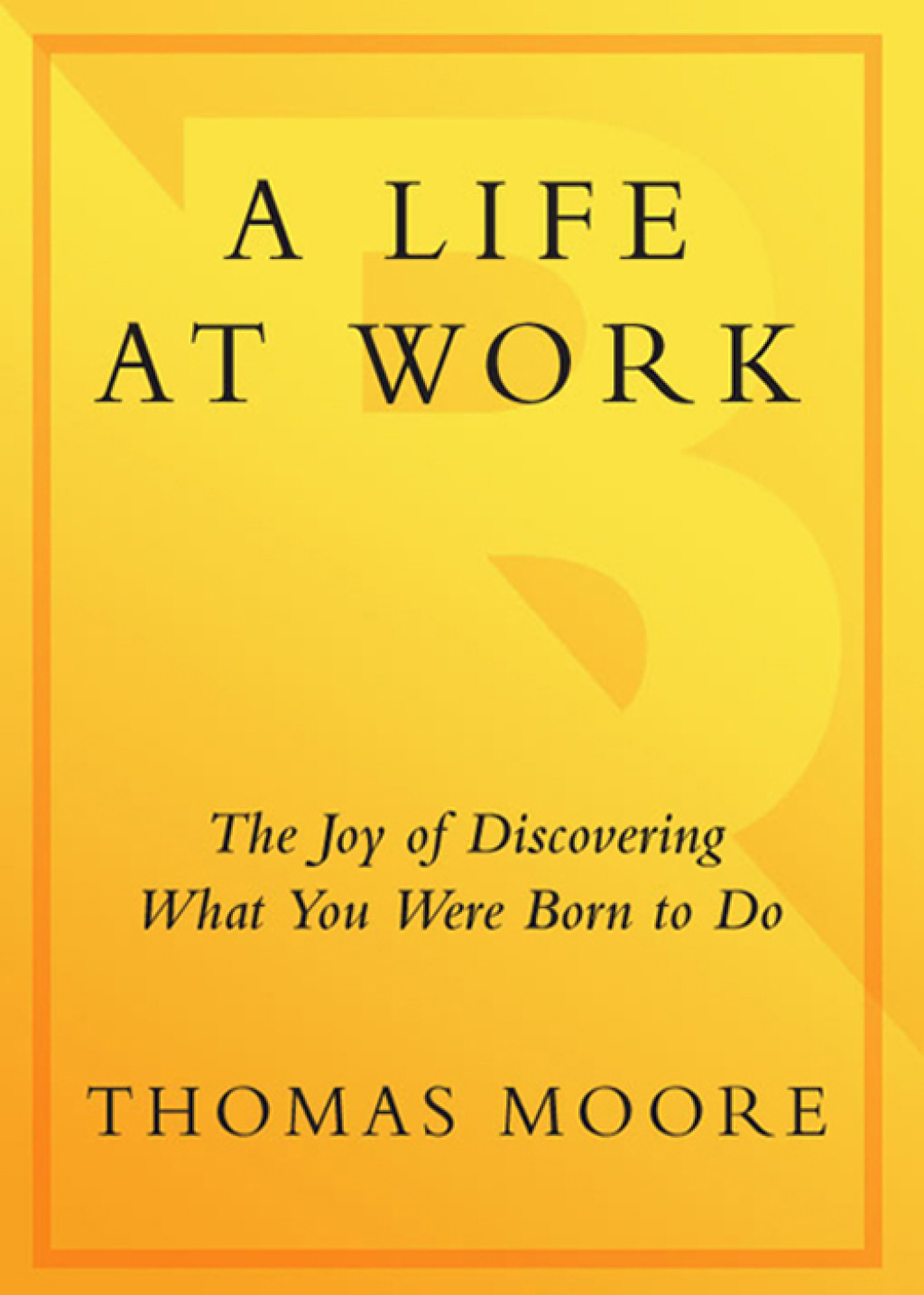 A Life at Work The Joy of Discovering What You Were Born to Do - (PDF/EPUB Version)