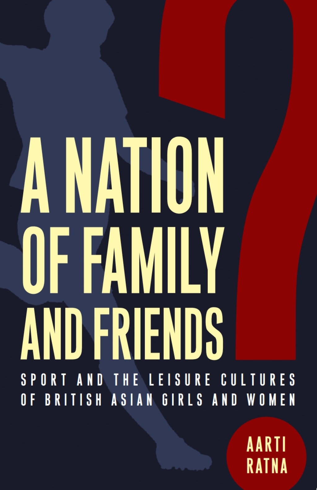 A Nation of Family and Friends? Sport and the Leisure Cultures of British Asian Girls and Women - (PDF/EPUB Version)