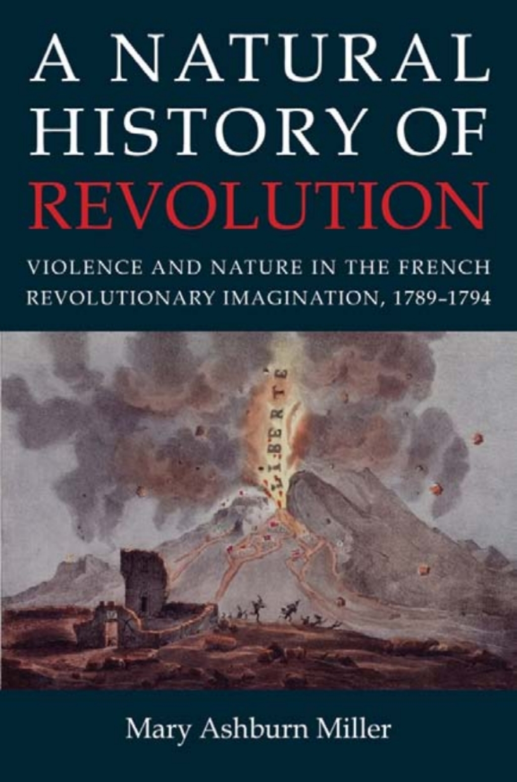 A Natural History of Revolution Violence and Nature in the French Revolutionary Imagination, 1789â€“1794 1st Edition â€“ PDF/EPUB Version Downloadable