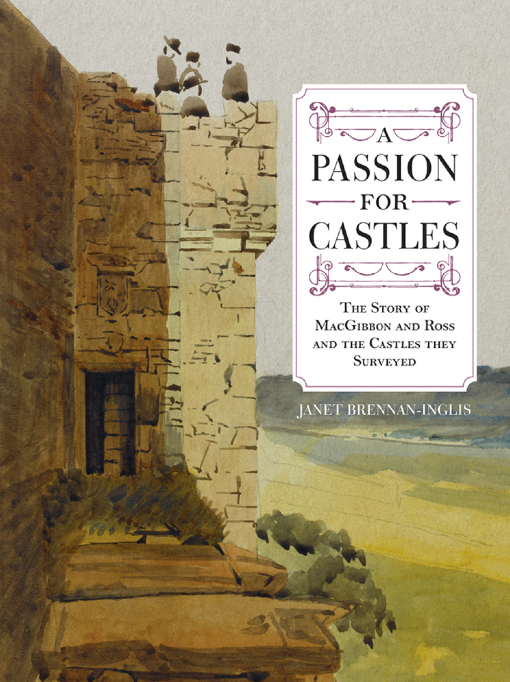 A Passion for Castles The Story of MacGibbon and Ross and the Castles they Surveyed  â€“ PDF/EPUB Version Downloadable