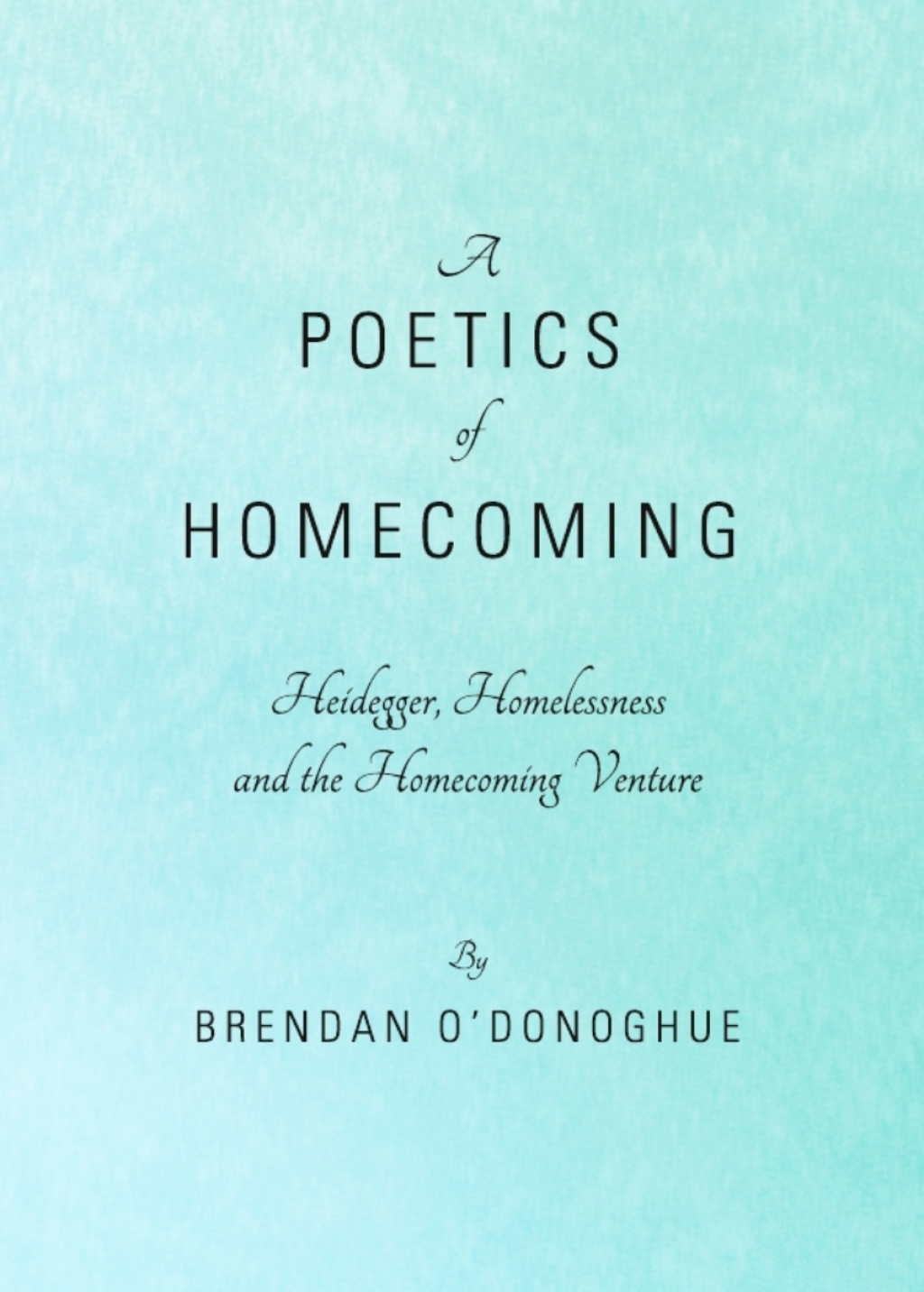 A Poetics of Homecoming Heidegger, Homelessness and the Homecoming Venture 1st Edition â€“ PDF/EPUB Version Downloadable
