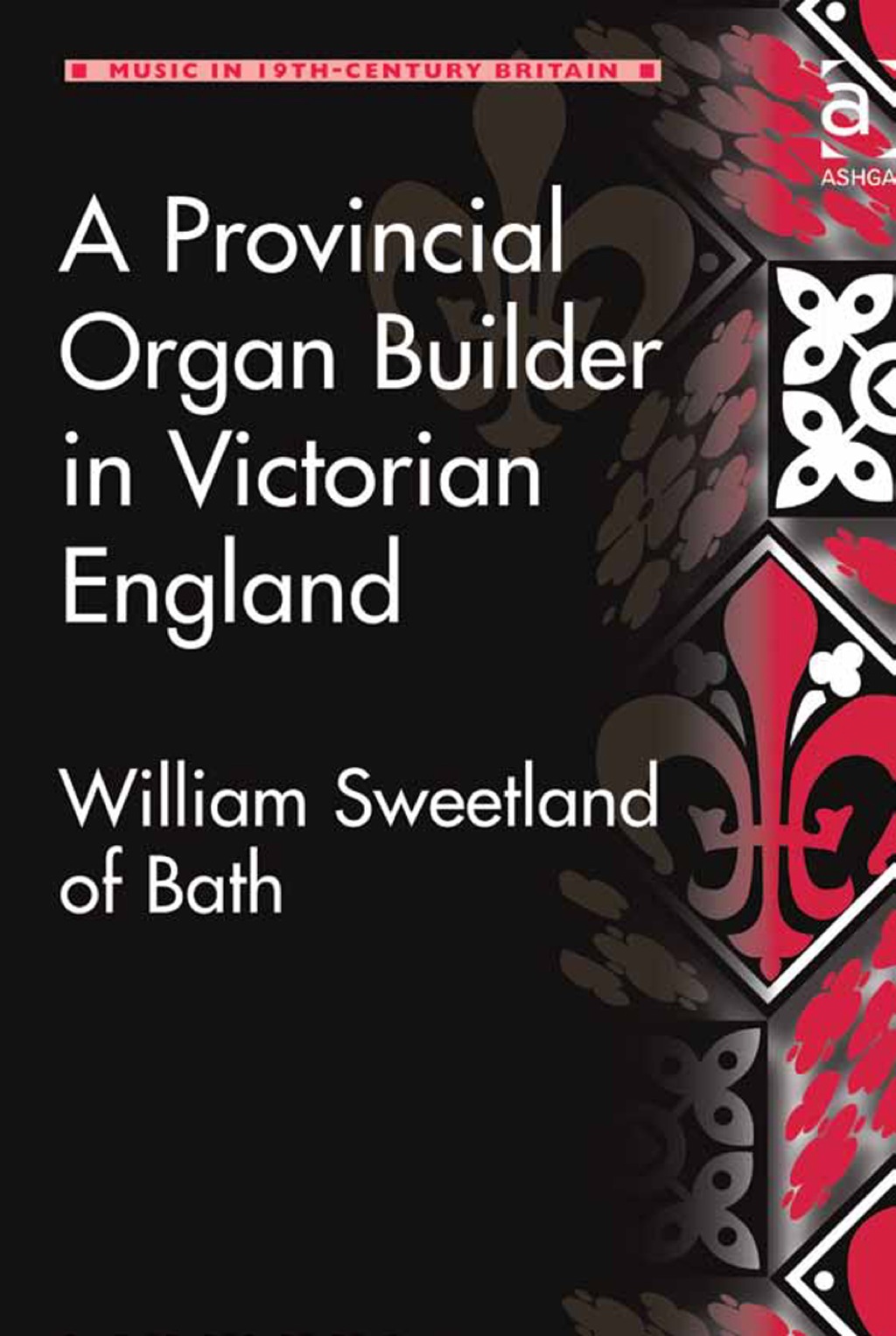 A Provincial Organ Builder in Victorian England: William Sweetland of Bath â€“ PDF/EPUB Version Downloadable