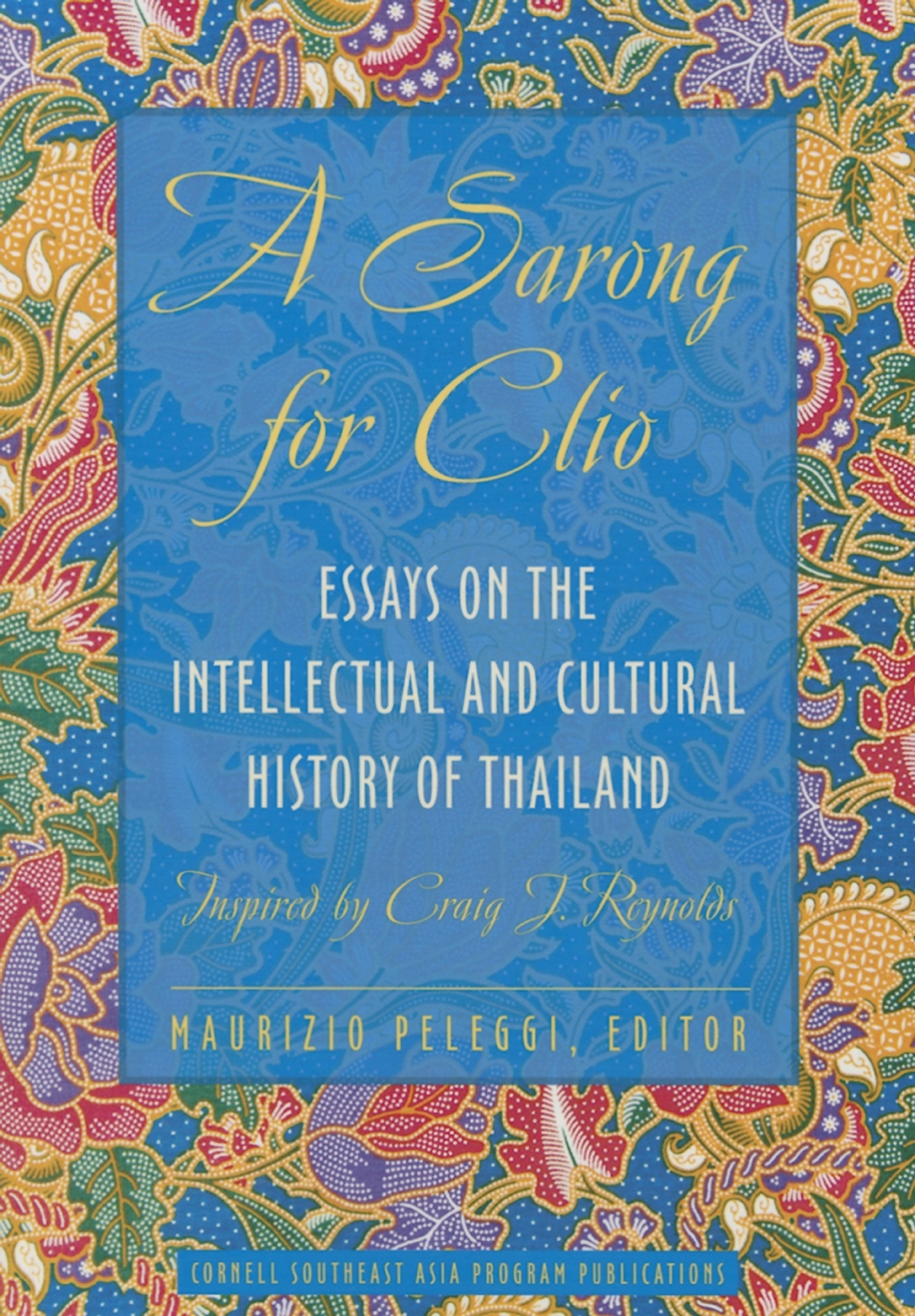 A Sarong for Clio Essays on the Intellectual and Cultural History of Thailandâ€”Inspired by Craig J. Reynolds â€“ PDF/EPUB Version Downloadable