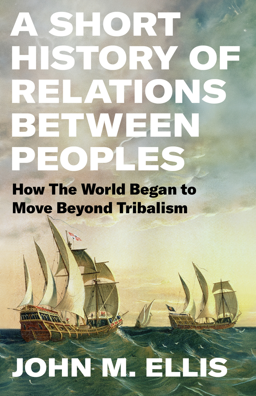 A Short History of Relations Between Peoples How the World Began to Move Beyond Tribalism - (PDF/EPUB Version)