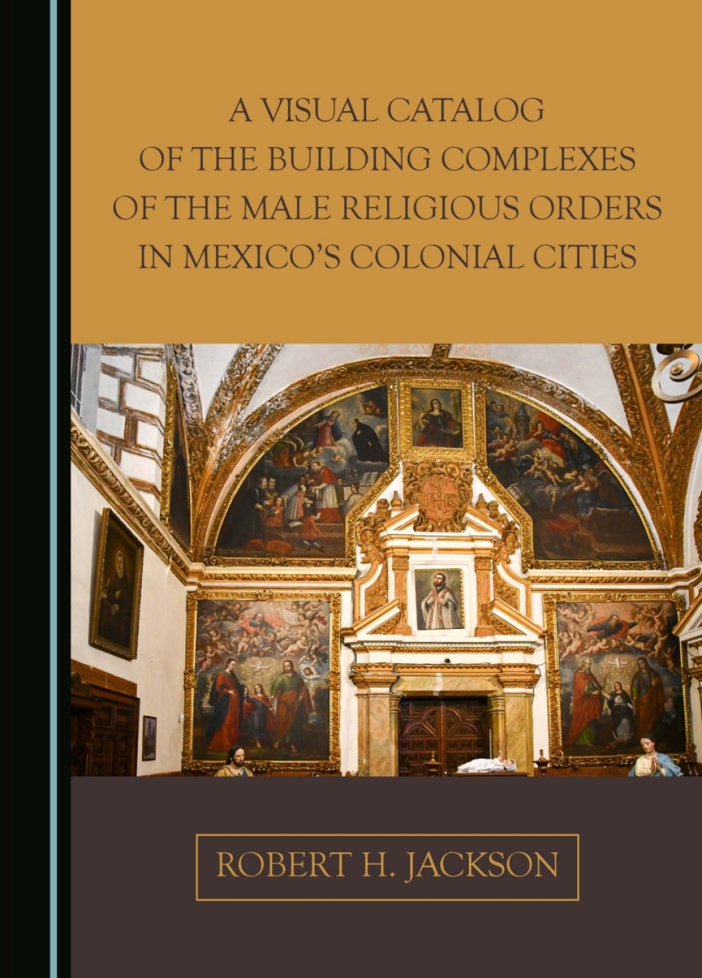 A Visual Catalog of the Building Complexes of the Male Religious Orders in Mexico's Colonial Cities 1st Edition â€“ PDF/EPUB Version Downloadable