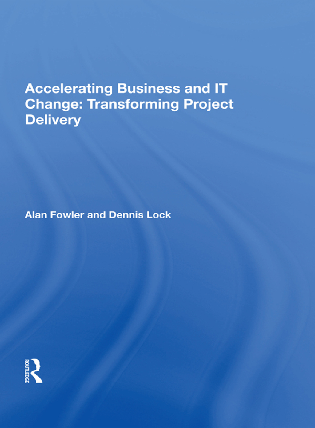 Accelerating Business and IT Change: Transforming Project Delivery 1st ...