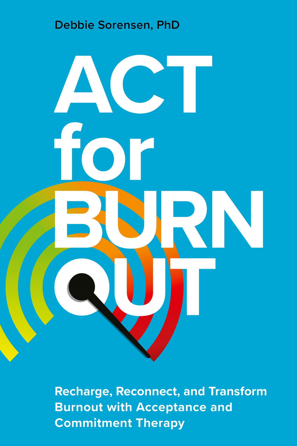 ACT for Burnout Recharge, Reconnect, and Transform Burnout with Acceptance and Commitment Therapy - (PDF/EPUB Version)