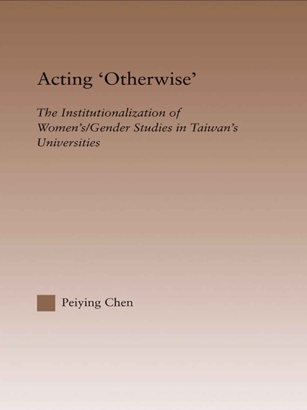 Acting Otherwise The Institutionalization of Women's / Gender Studies in Taiwan's Universities 1st Edition â€“ PDF/EPUB Version Downloadable