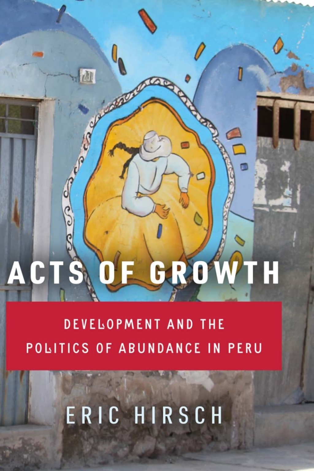 Acts of Growth Development and the Politics of Abundance in Peru 1st Edition - (PDF/EPUB Version)