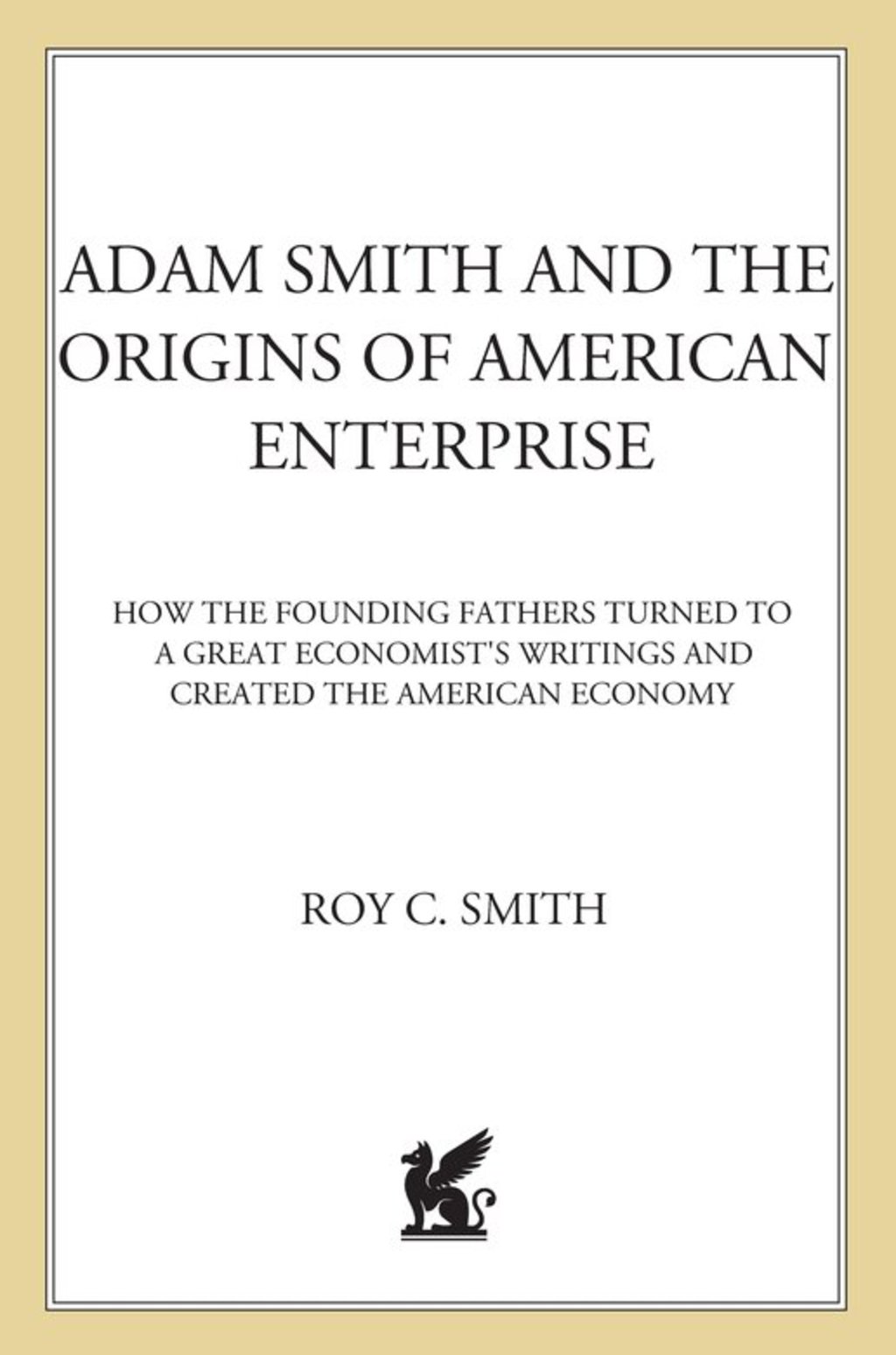 Adam Smith and the Origins of American Enterprise How America's Industrial Success was Forged by the Timely Ideas of a Brilliant Scots Economist - (PDF/EPUB Version)