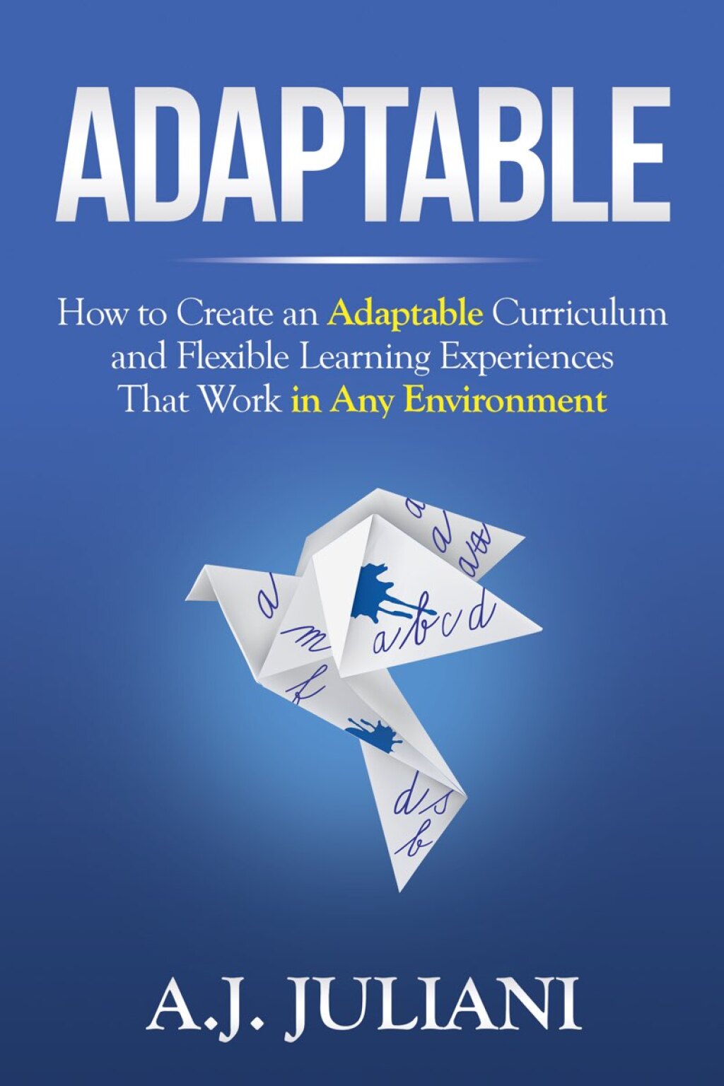 Adaptable How to Create an Adaptable Curriculum and Flexible Learning Experiences That Work in Any Environment - (PDF/EPUB Version)