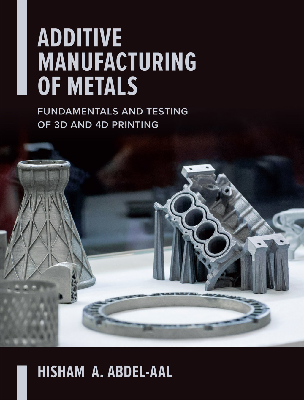 Additive Manufacturing of Metals: Fundamentals and Testing of 3D and 4D Printing 1st Edition â€“ PDF/EPUB Version Downloadable