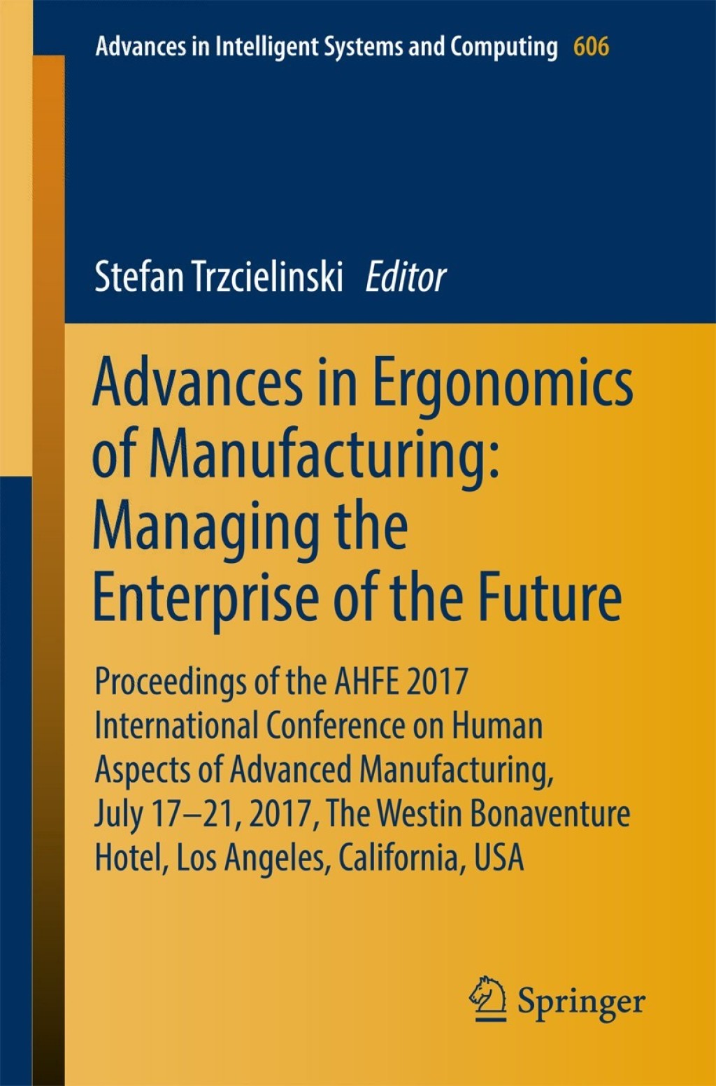 Advances in Ergonomics of Manufacturing: Managing the Enterprise of the Future Proceedings of the AHFE 2017 International Conference on Human Aspects of Advanced Manufacturing, July 17-21, 2017, The Westin Bonaventure Hotel, Los Angeles, California, USA â€“ PDF/EPUB Version Downloadable