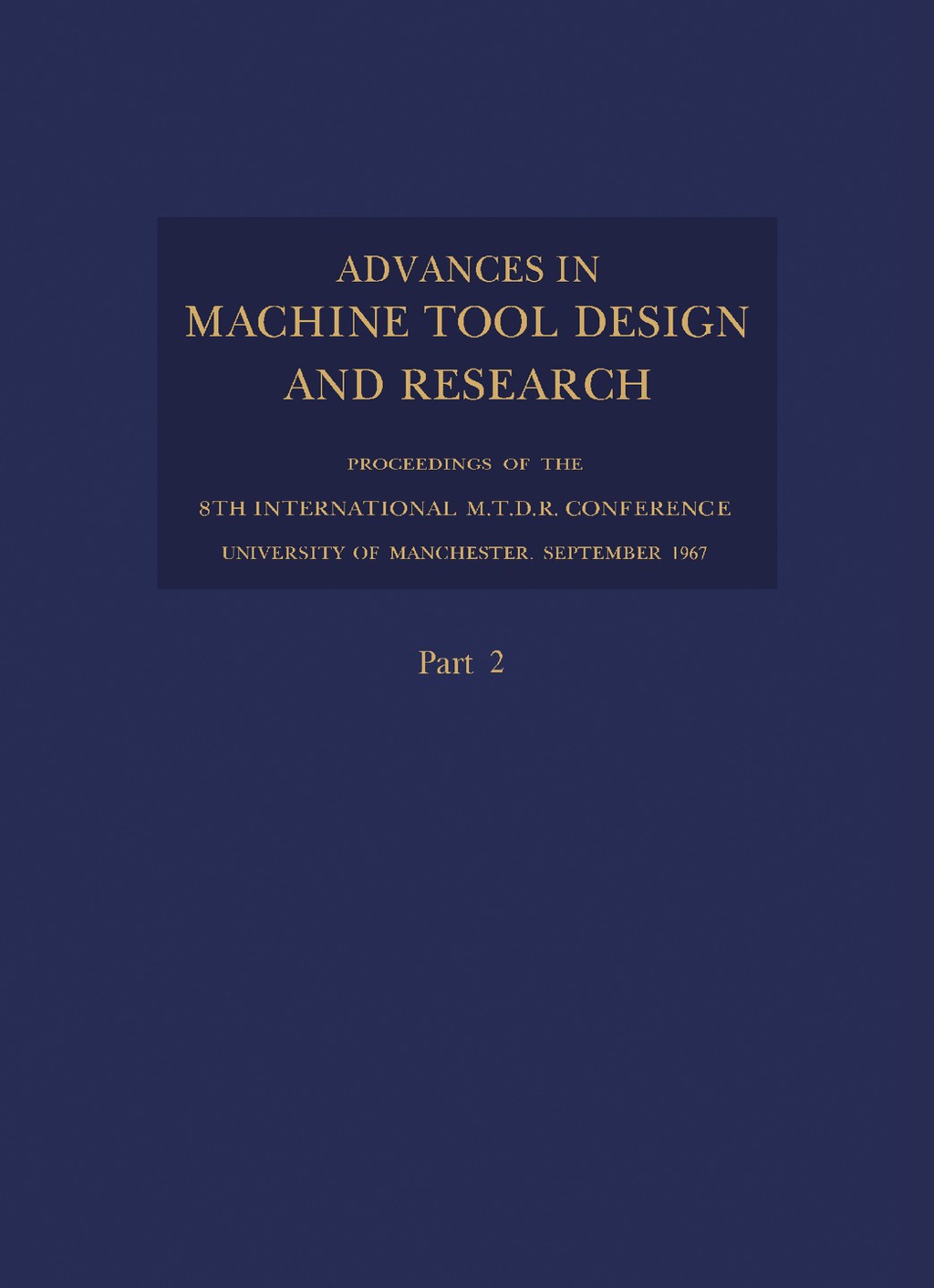 Advances in Machine Tool Design and Research 1967 Proceedings of the 8th International M.T.D.R. Conference (Incorporating the 2nd International CIRP Production Engineering Research Conference), the University of Manchester Institute of Science and Technology, September 1967  â€“ PDF/EPUB Version Downloadable