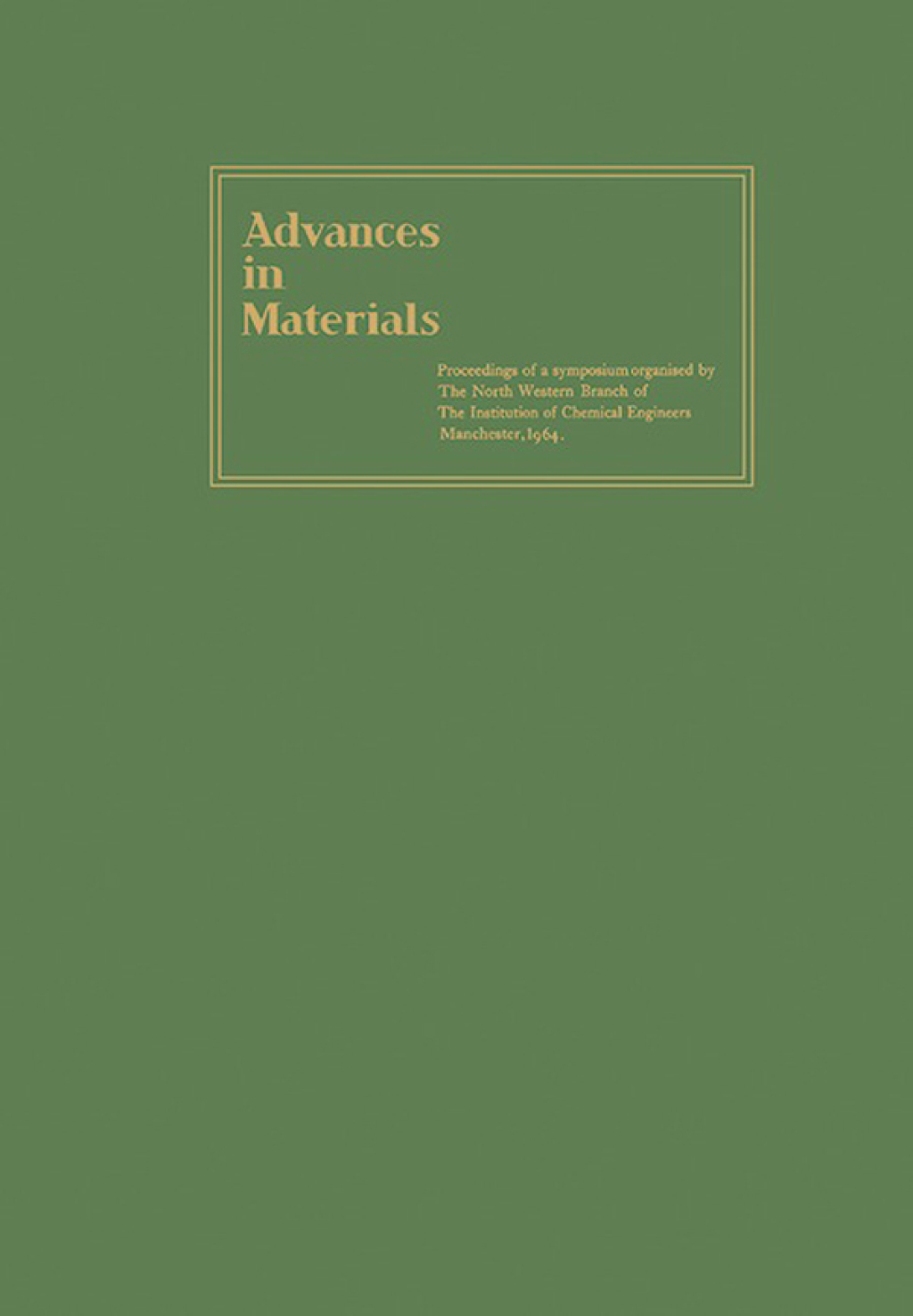 Advances in Materials: Proceedings of a Symposium Organised by the North Western Branch of the Institution of Chemical Engineers Held at Manchester, 6-9 April, 1964  â€“ PDF/EPUB Version Downloadable