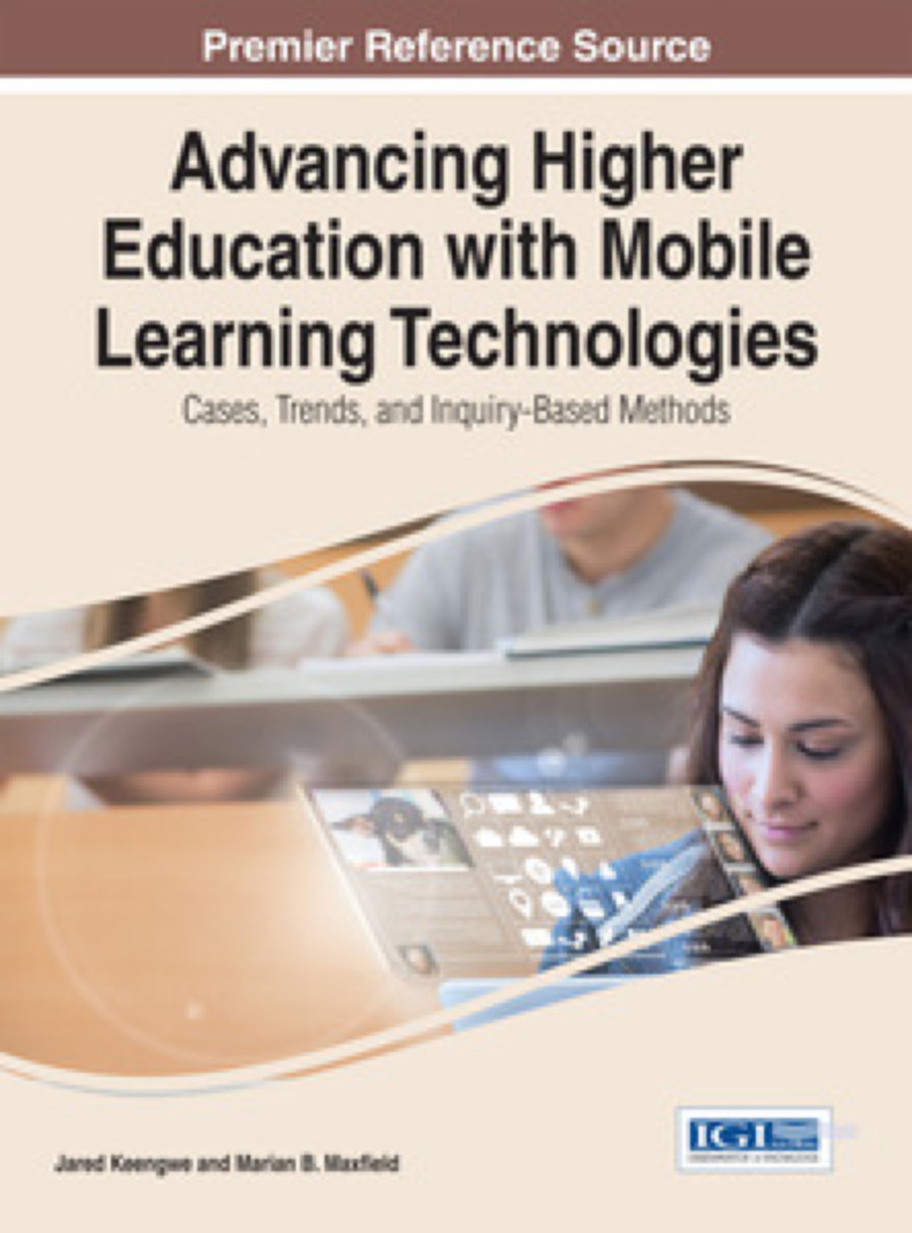 Advancing Higher Education with Mobile Learning Technologies: Cases, Trends, and Inquiry-Based Methods Cases, Trends, and Inquiry-Based Methods â€“ PDF/EPUB Version Downloadable