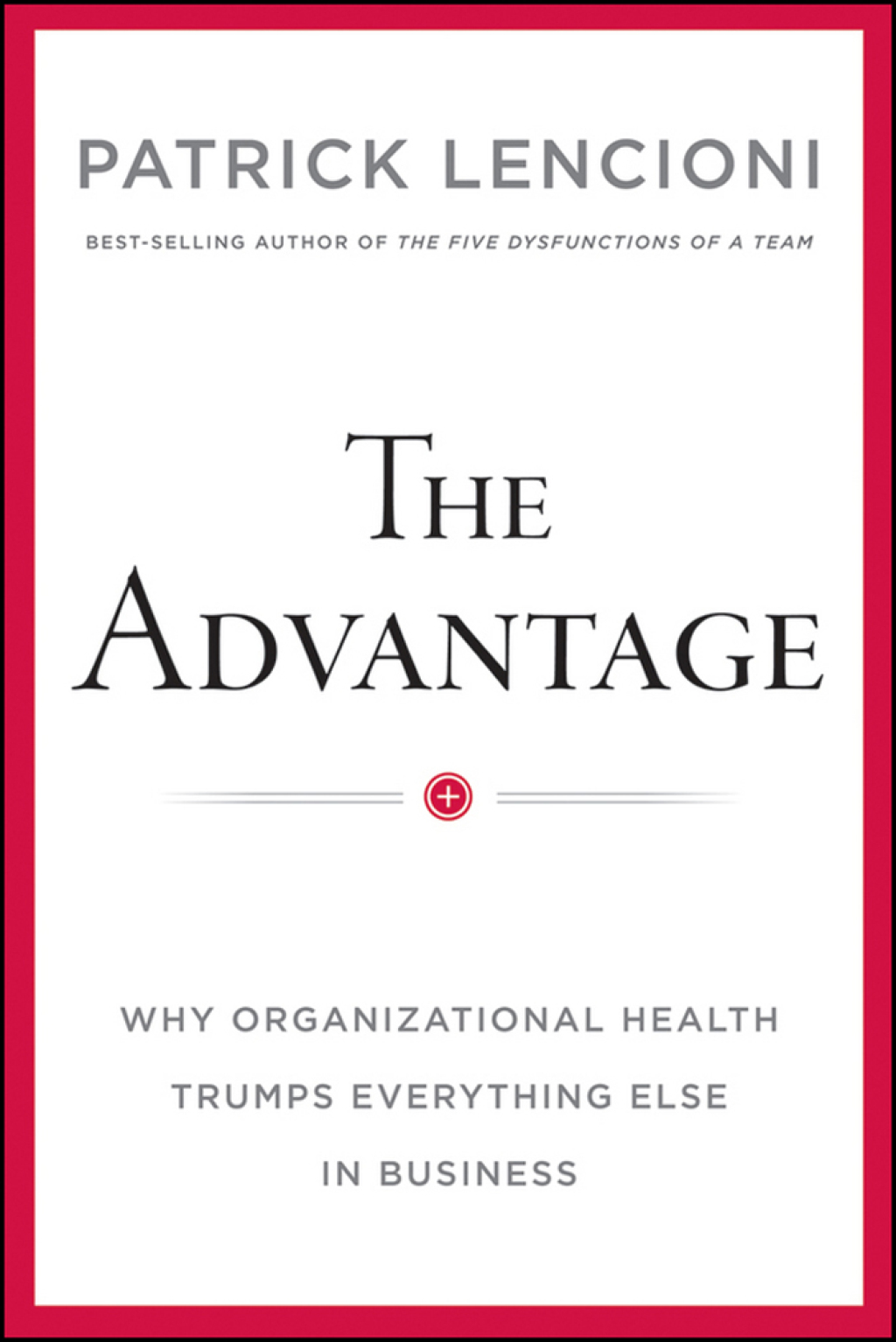 Advantage: Why Organizational Health Trumps Everything Else In Business 1st Edition - (PDF/EPUB Version)