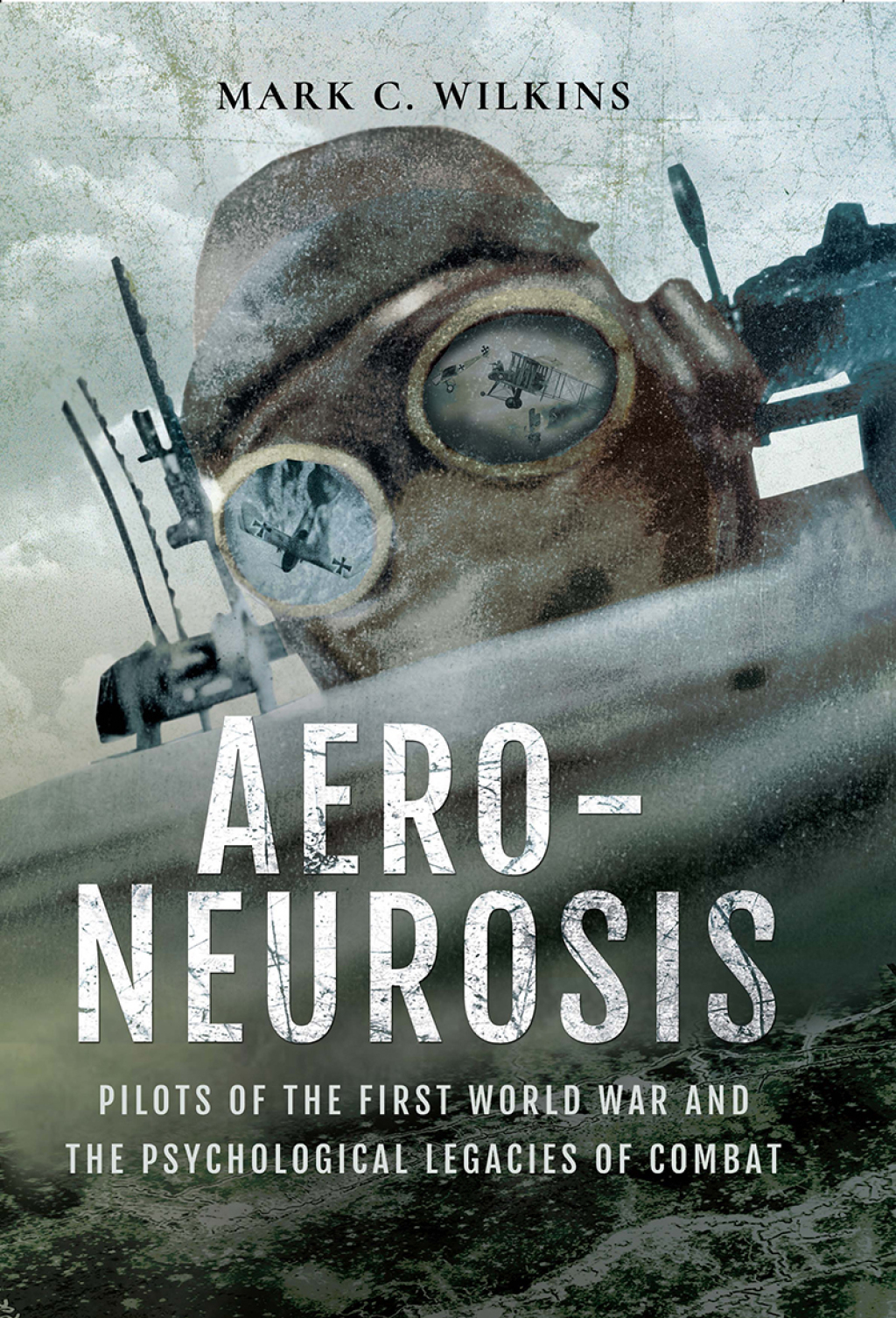 Aero-Neurosis Pilots of the First World War and the Psychological Legacies of Combat - (PDF/EPUB Version)