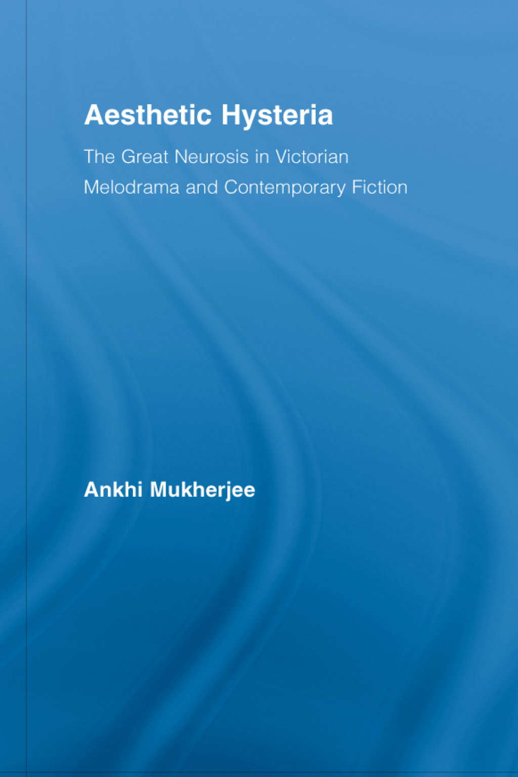 Aesthetic Hysteria The Great Neurosis in Victorian Melodrama and Contemporary Fiction 1st Edition â€“ PDF/EPUB Version Downloadable
