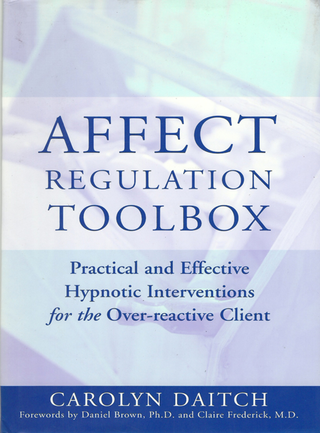 Affect Regulation Toolbox: Practical And Effective Hypnotic Interventions for the Over-Reactive Client - (PDF/EPUB Version)