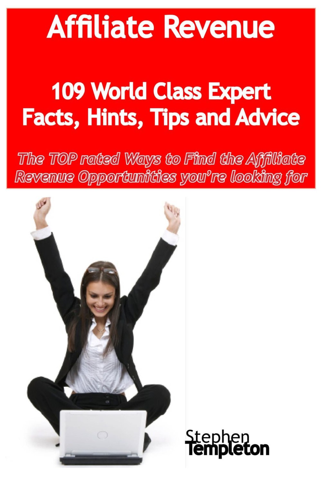 Affiliate Revenue - 109 World Class Expert Facts, Hints, Tips and Advice - the TOP rated Ways To Find the Affiliate Revenue opportunities you're looking for - (PDF/EPUB Version)