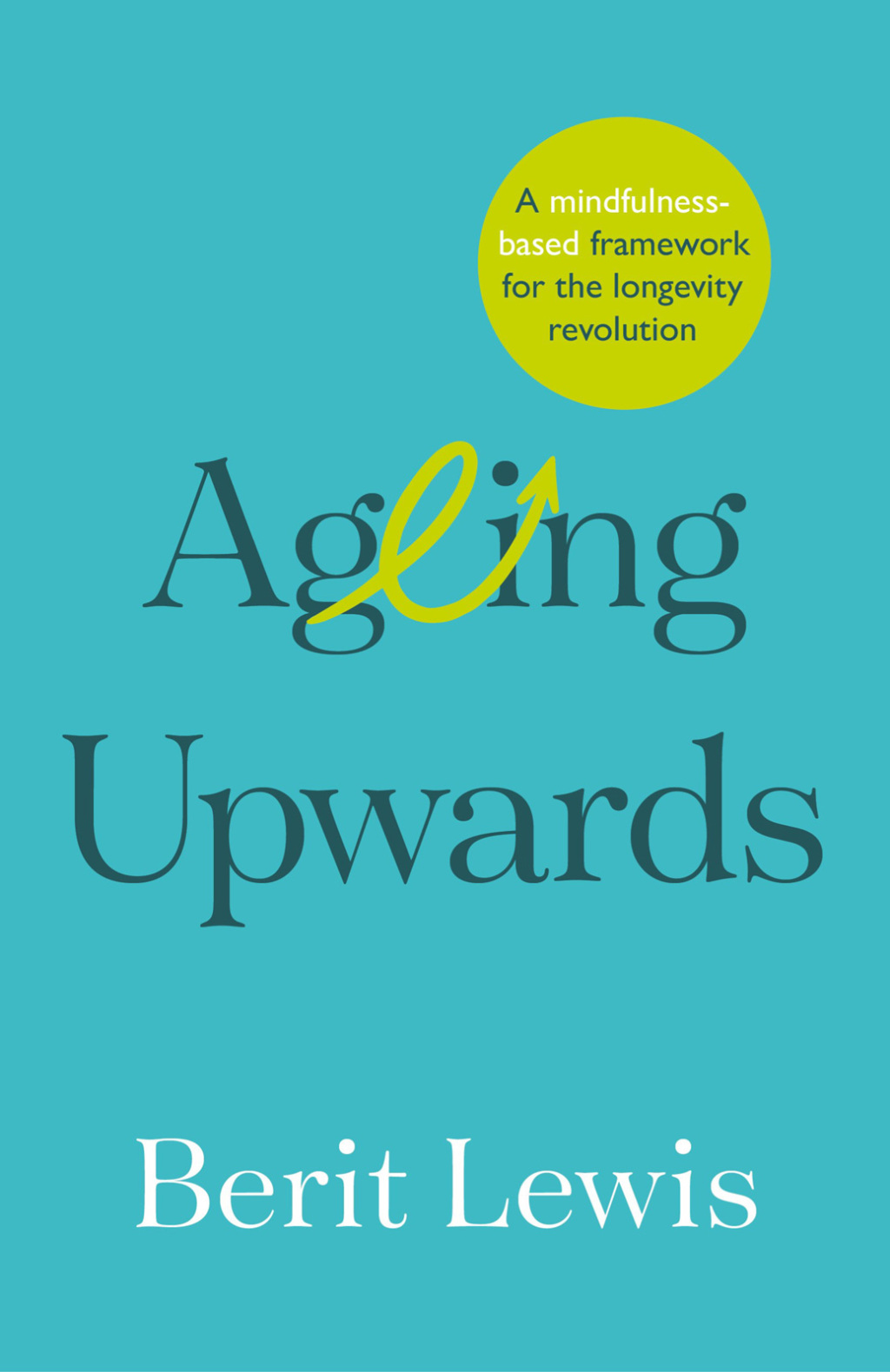 Ageing Upwards A mindfulness-based framework for the longevity revolution - (PDF/EPUB Version)